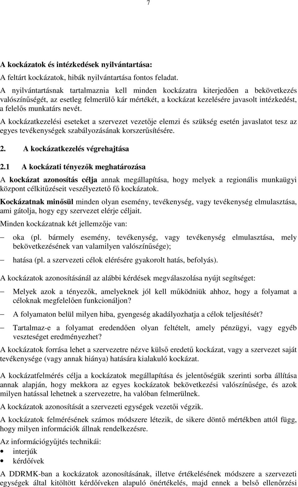 nevét. A kockázatkezelési eseteket a szervezet vezetıje elemzi és szükség esetén javaslatot tesz az egyes tevékenységek szabályozásának korszerősítésére. 2. A kockázatkezelés végrehajtása 2.