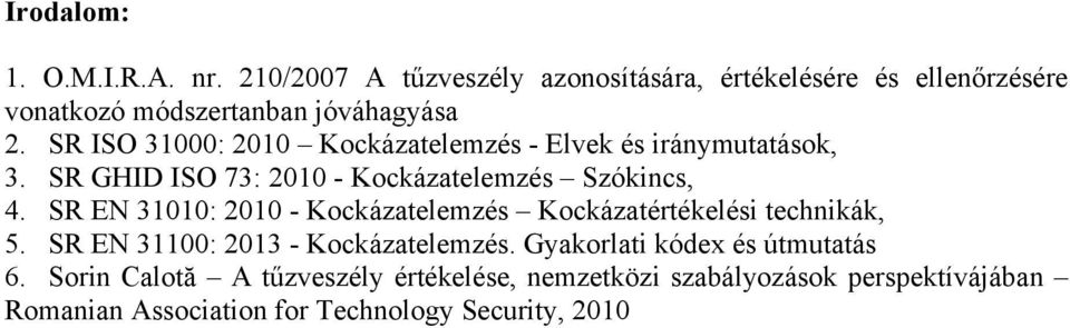 SR ISO 31000: 2010 Kockázatelemzés - Elvek és iránymutatások, 3. SR GHID ISO 73: 2010 - Kockázatelemzés Szókincs, 4.