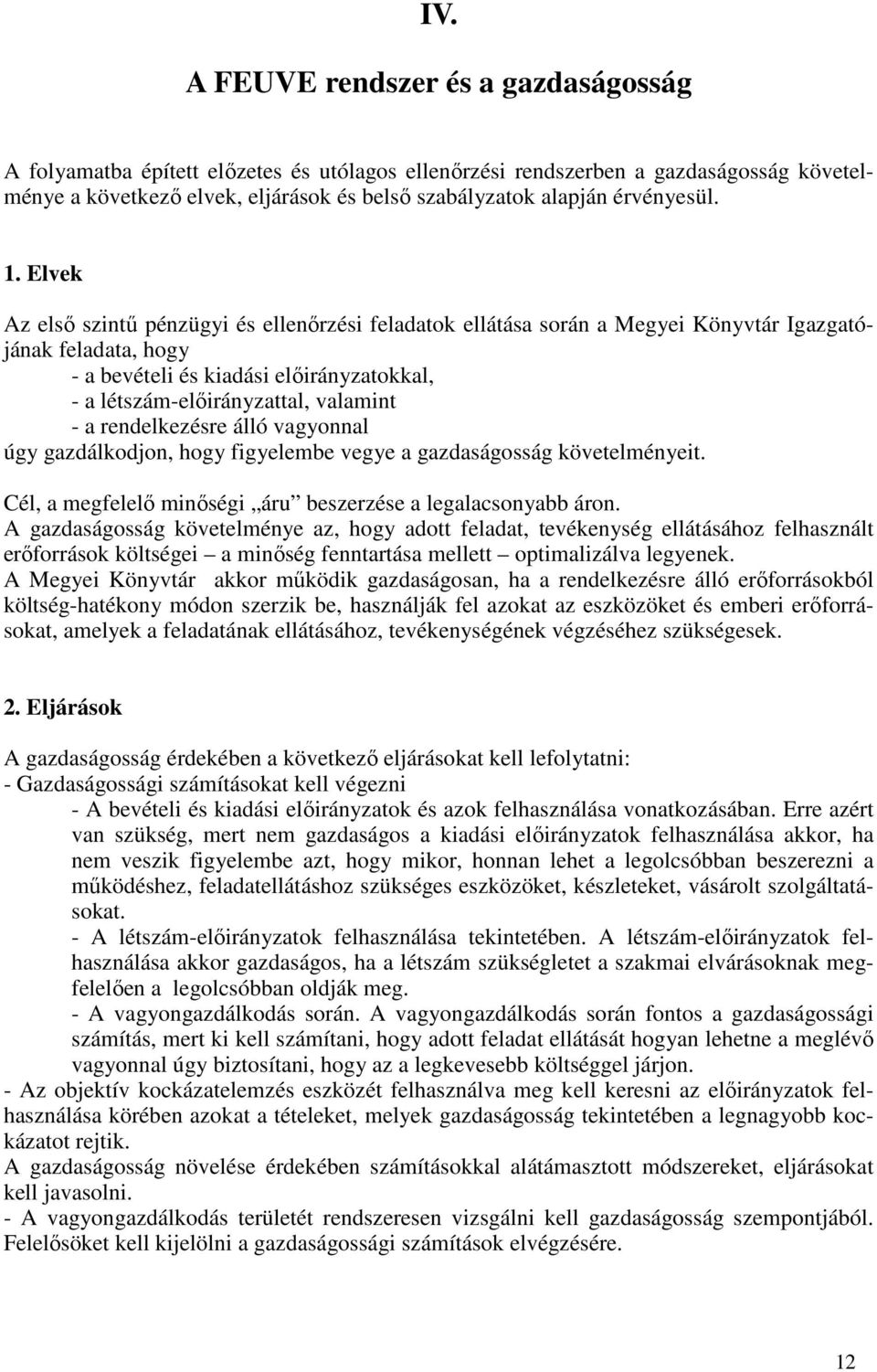 Elvek Az elsı szintő pénzügyi és ellenırzési feladatok ellátása során a Megyei Könyvtár Igazgatójának feladata, hogy - a bevételi és kiadási elıirányzatokkal, - a létszám-elıirányzattal, valamint - a