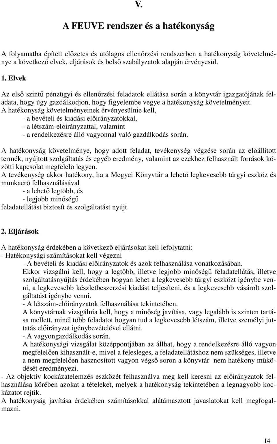 A hatékonyság követelményeinek érvényesülnie kell, - a bevételi és kiadási elıirányzatokkal, - a létszám-elıirányzattal, valamint - a rendelkezésre álló vagyonnal való gazdálkodás során.