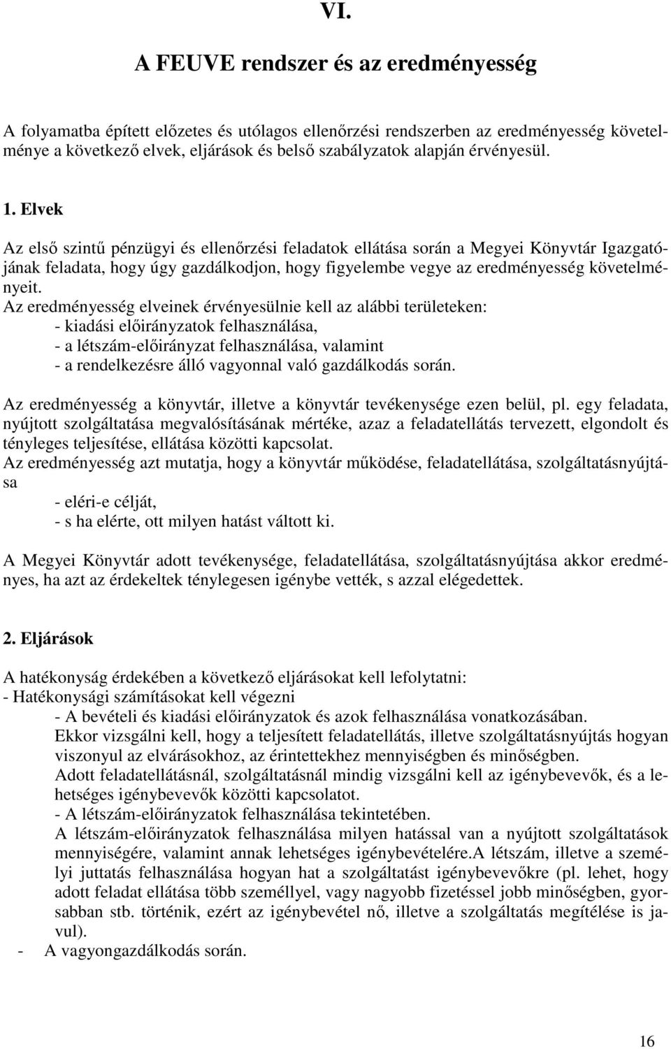 Elvek Az elsı szintő pénzügyi és ellenırzési feladatok ellátása során a Megyei Könyvtár Igazgatójának feladata, hogy úgy gazdálkodjon, hogy figyelembe vegye az eredményesség követelményeit.