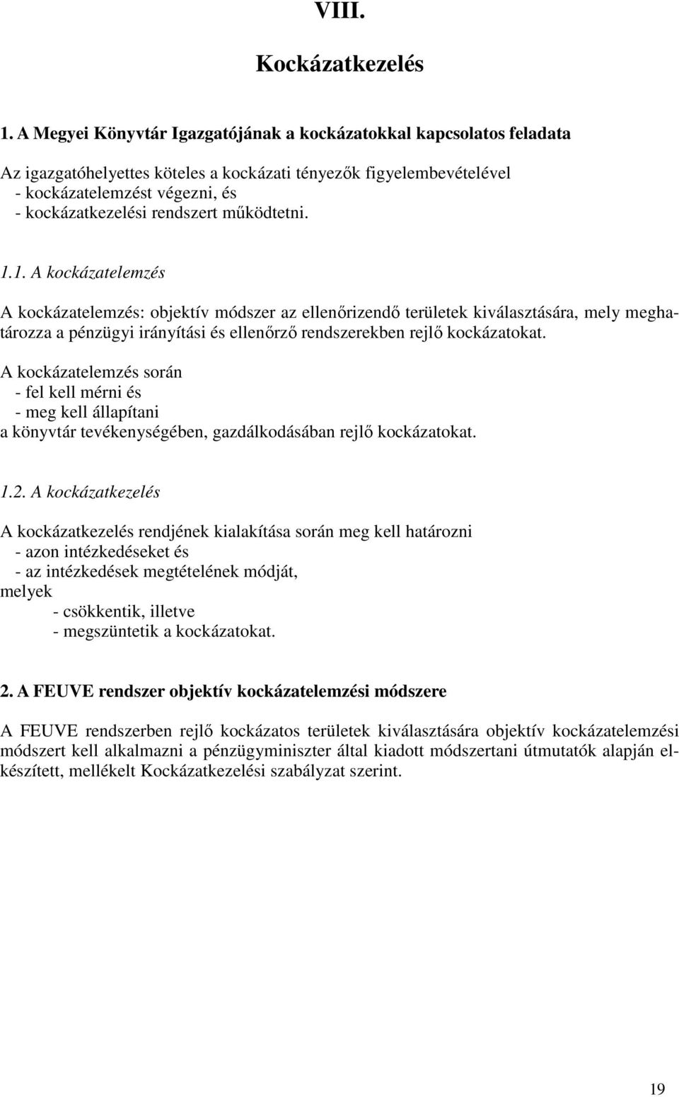 mőködtetni. 1.1. A kockázatelemzés A kockázatelemzés: objektív módszer az ellenırizendı területek kiválasztására, mely meghatározza a pénzügyi irányítási és ellenırzı rendszerekben rejlı kockázatokat.