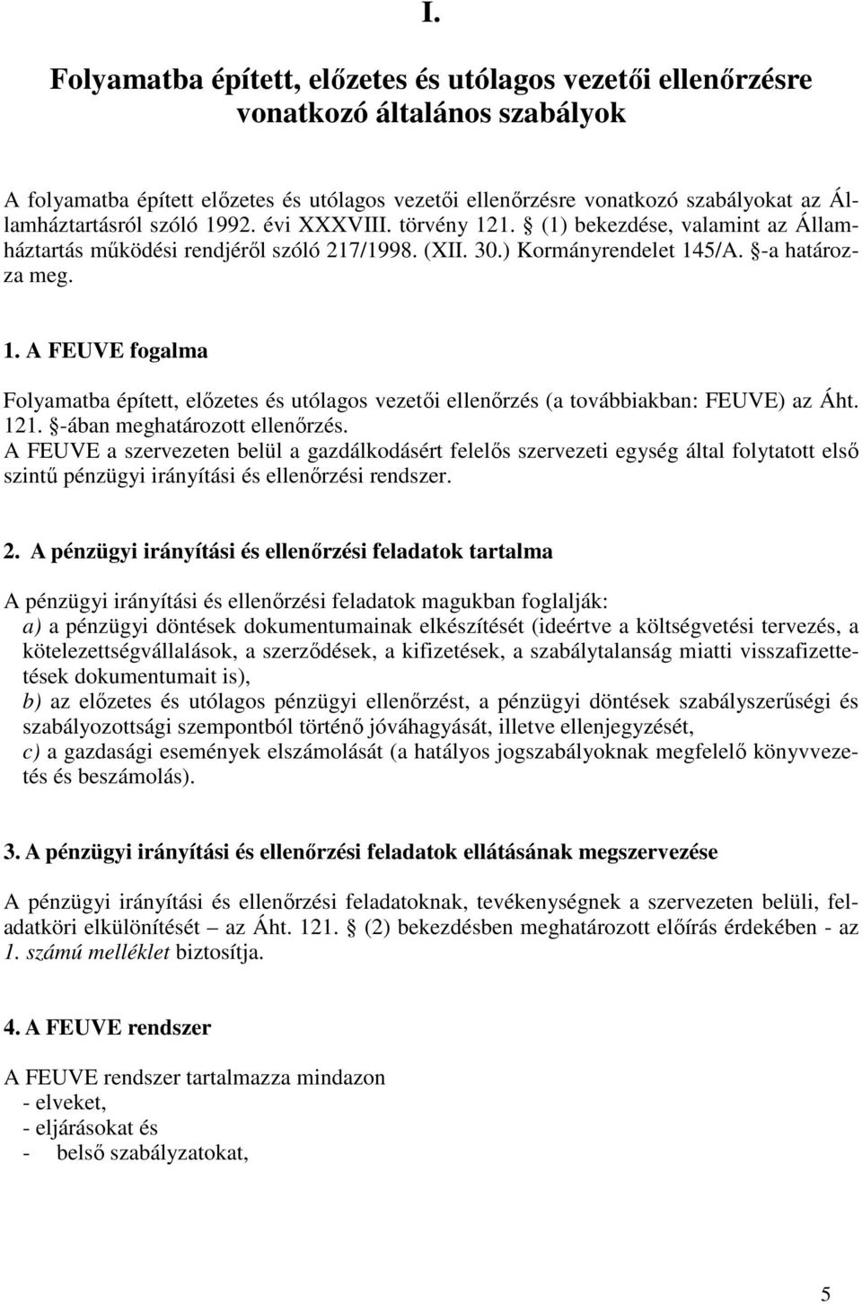 121. -ában meghatározott ellenırzés. A FEUVE a szervezeten belül a gazdálkodásért felelıs szervezeti egység által folytatott elsı szintő pénzügyi irányítási és ellenırzési rendszer. 2.