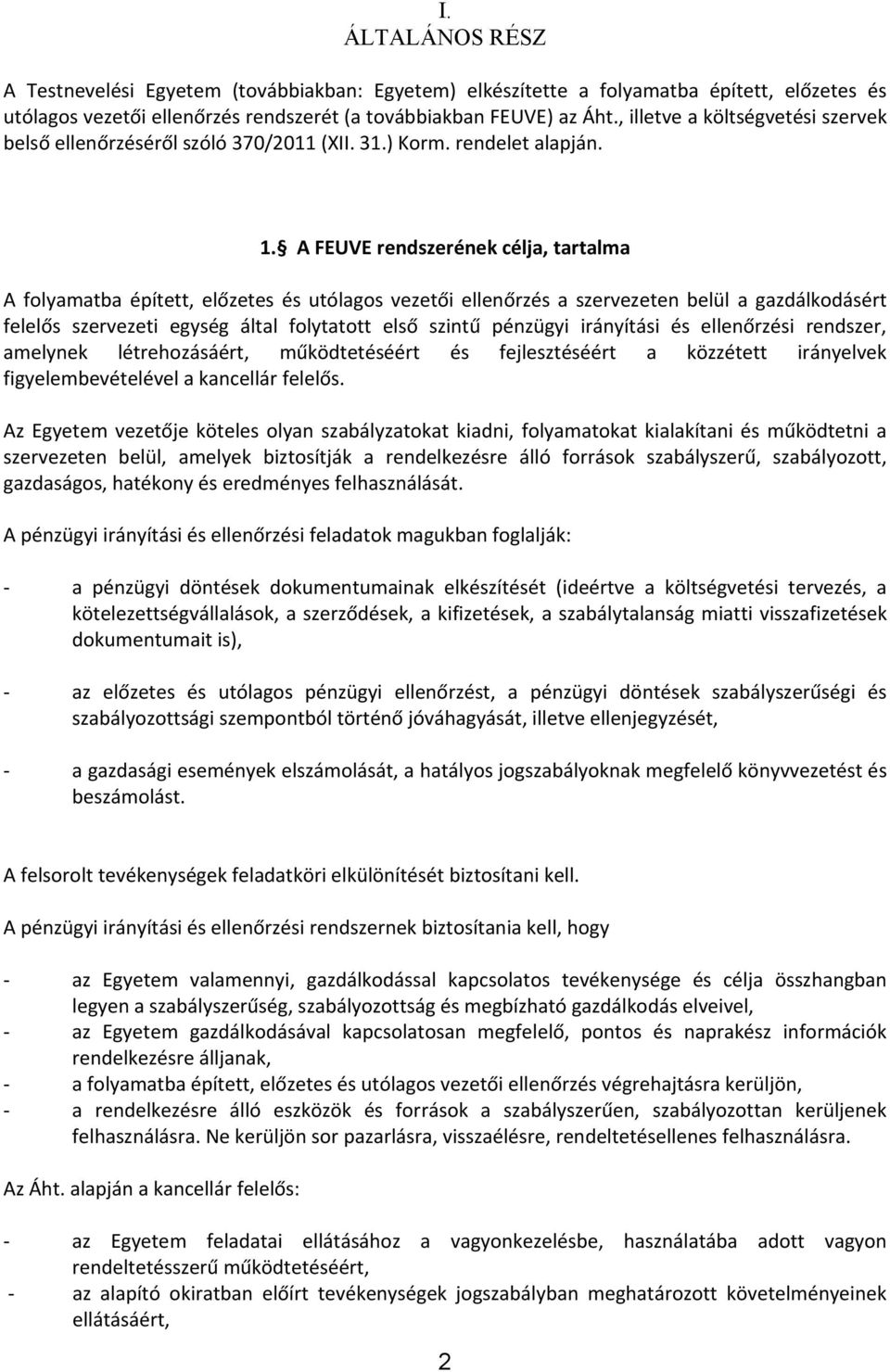 A FEUVE rendszerének célja, tartalma A folyamatba épített, előzetes és utólagos vezetői ellenőrzés a szervezeten belül a gazdálkodásért felelős szervezeti egység által folytatott első szintű pénzügyi