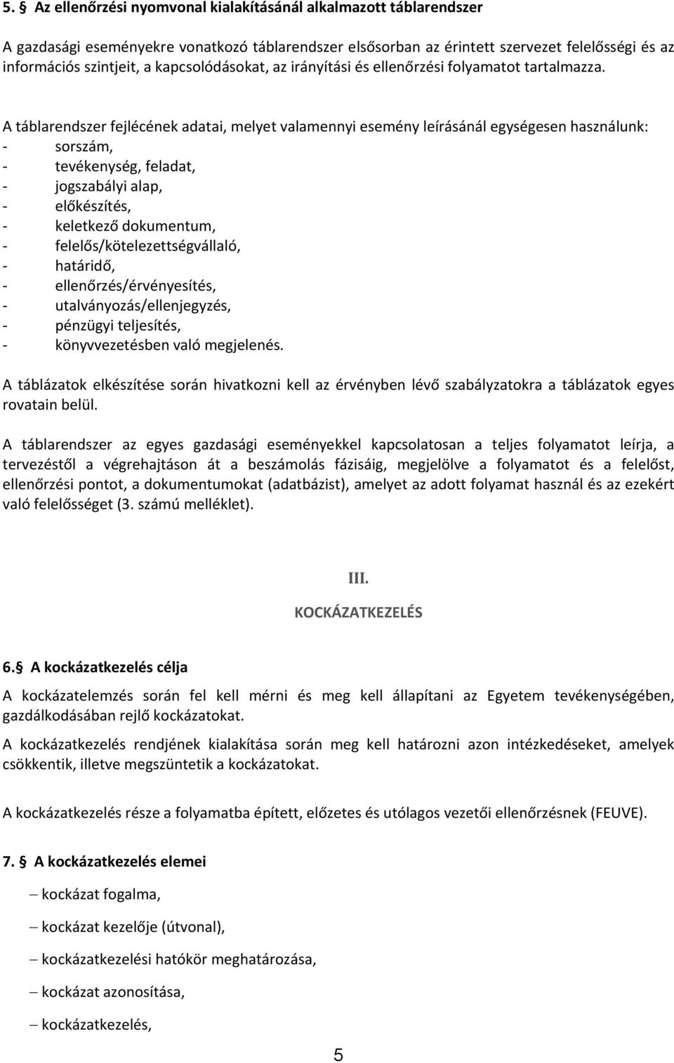 A táblarendszer fejlécének adatai, melyet valamennyi esemény leírásánál egységesen használunk: sorszám, tevékenység, feladat, jogszabályi alap, előkészítés, keletkező dokumentum,