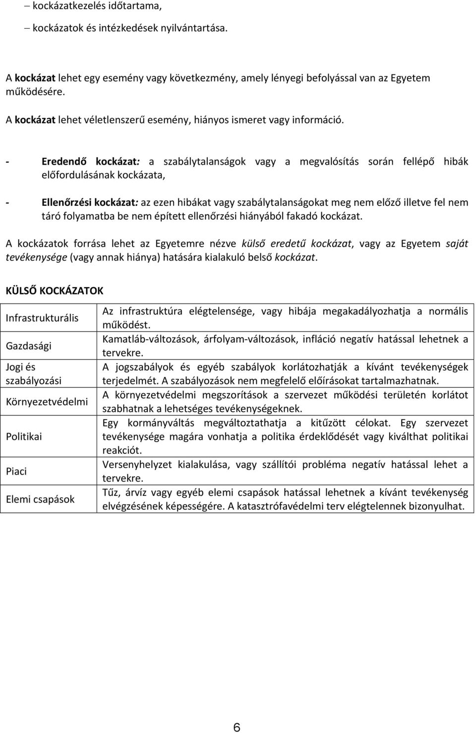 Eredendő kockázat: a szabálytalanságok vagy a megvalósítás során fellépő hibák előfordulásának kockázata, Ellenőrzési kockázat: az ezen hibákat vagy szabálytalanságokat meg nem előző illetve fel nem