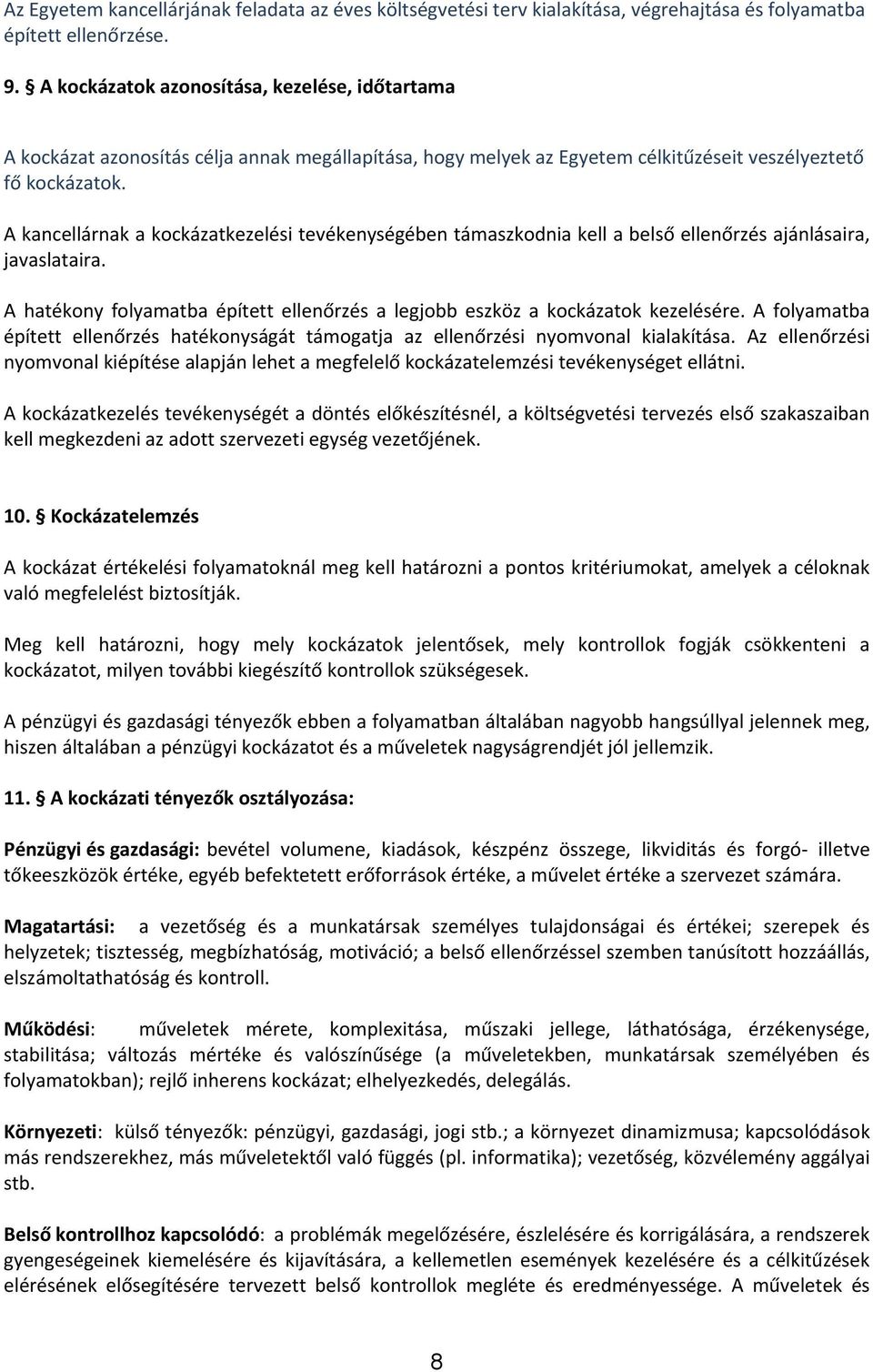 A kancellárnak a kockázatkezelési tevékenységében támaszkodnia kell a belső ellenőrzés ajánlásaira, javaslataira. A hatékony folyamatba épített ellenőrzés a legjobb eszköz a kockázatok kezelésére.