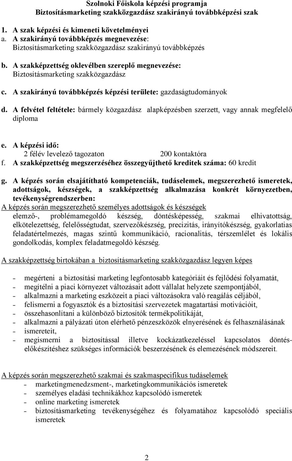 A szakirányú továbbképzés képzési területe: gazdaságtudományok d. A felvétel feltétele: bármely közgazdász alapképzésben szerzett, vagy annak megfelelő diploma e.