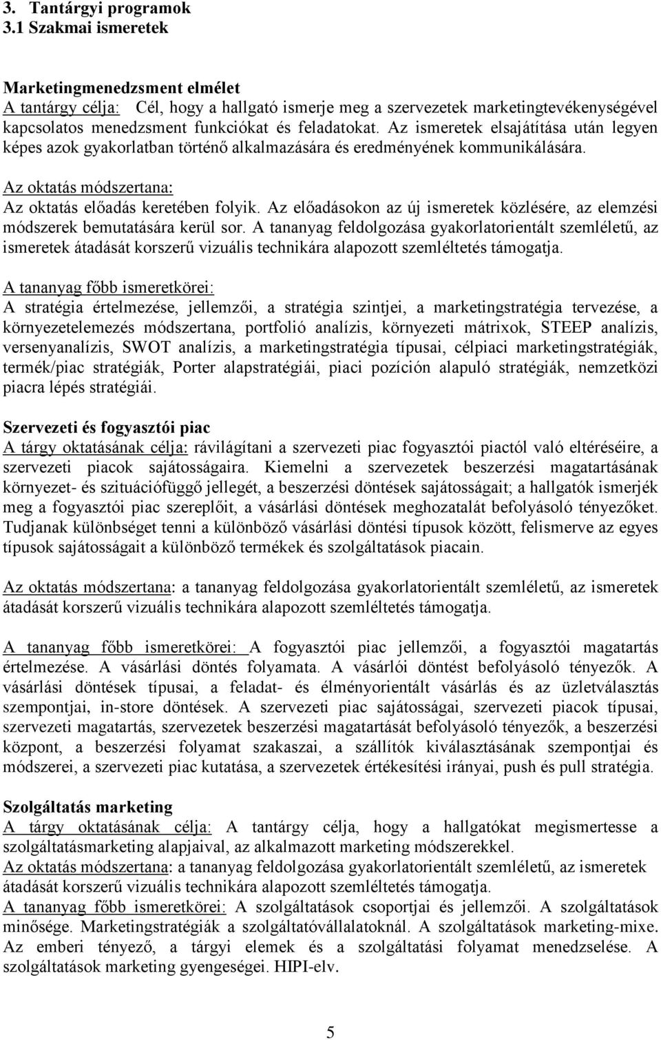 Az ismeretek elsajátítása után legyen képes azok gyakorlatban történő alkalmazására és eredményének kommunikálására. Az oktatás módszertana: Az oktatás előadás keretében folyik.