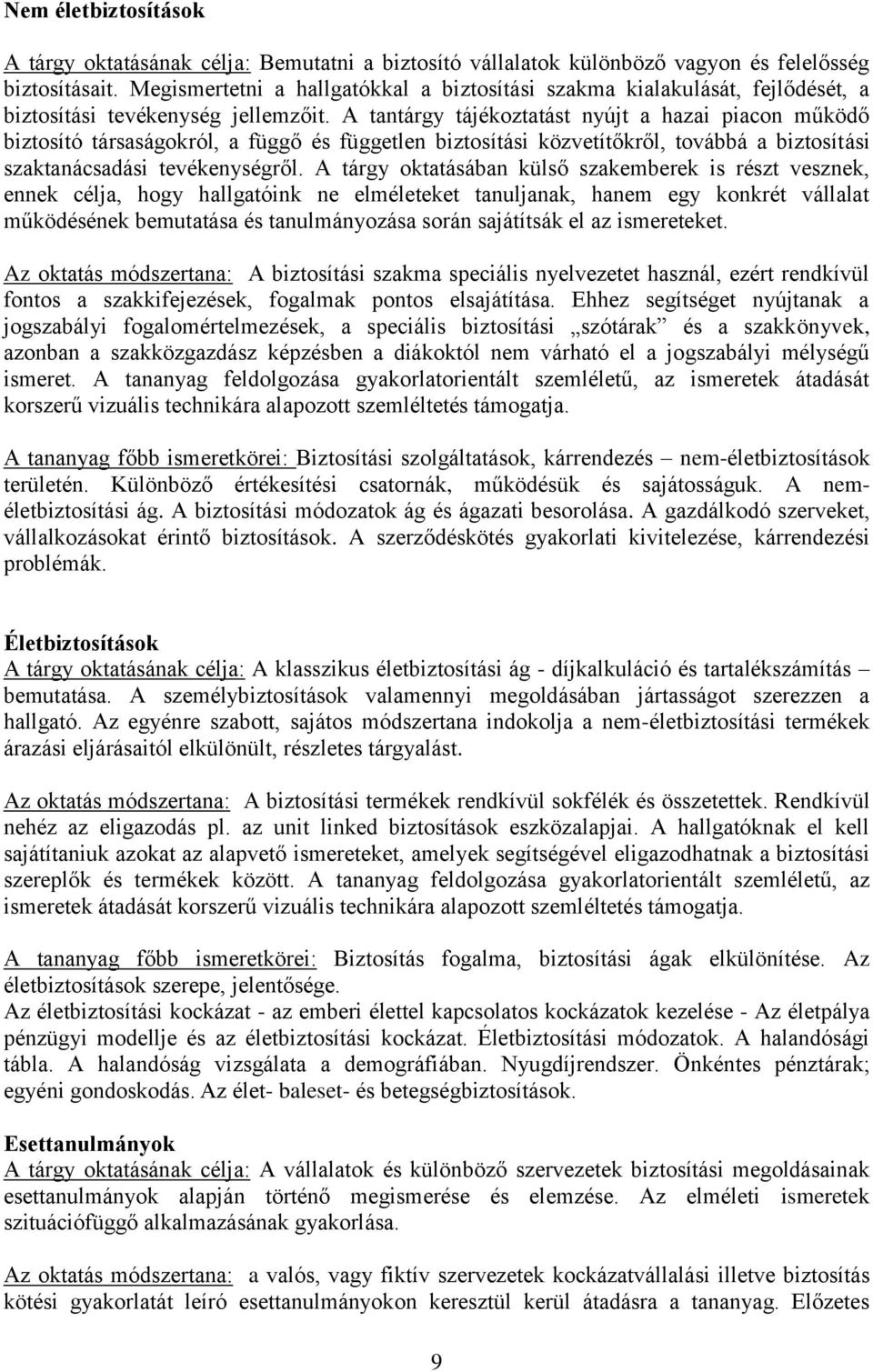 A tantárgy tájékoztatást nyújt a hazai piacon működő biztosító társaságokról, a függő és független biztosítási közvetítőkről, továbbá a biztosítási szaktanácsadási tevékenységről.