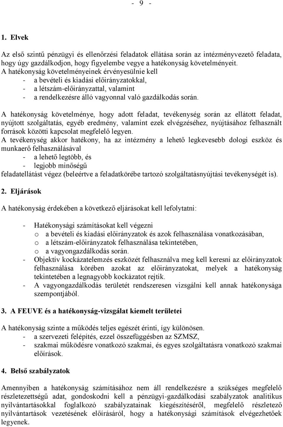 A hatékonyság követelménye, hogy adott feladat, tevékenység során az ellátott feladat, nyújtott szolgáltatás, egyéb eredmény, valamint ezek elvégzéséhez, nyújtásához felhasznált források közötti