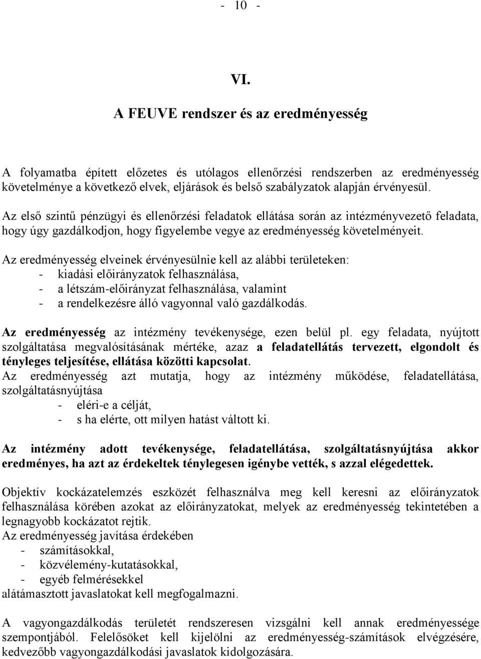 érvényesül. Az első szintű pénzügyi és ellenőrzési feladatok ellátása során az intézményvezető feladata, hogy úgy gazdálkodjon, hogy figyelembe vegye az eredményesség követelményeit.