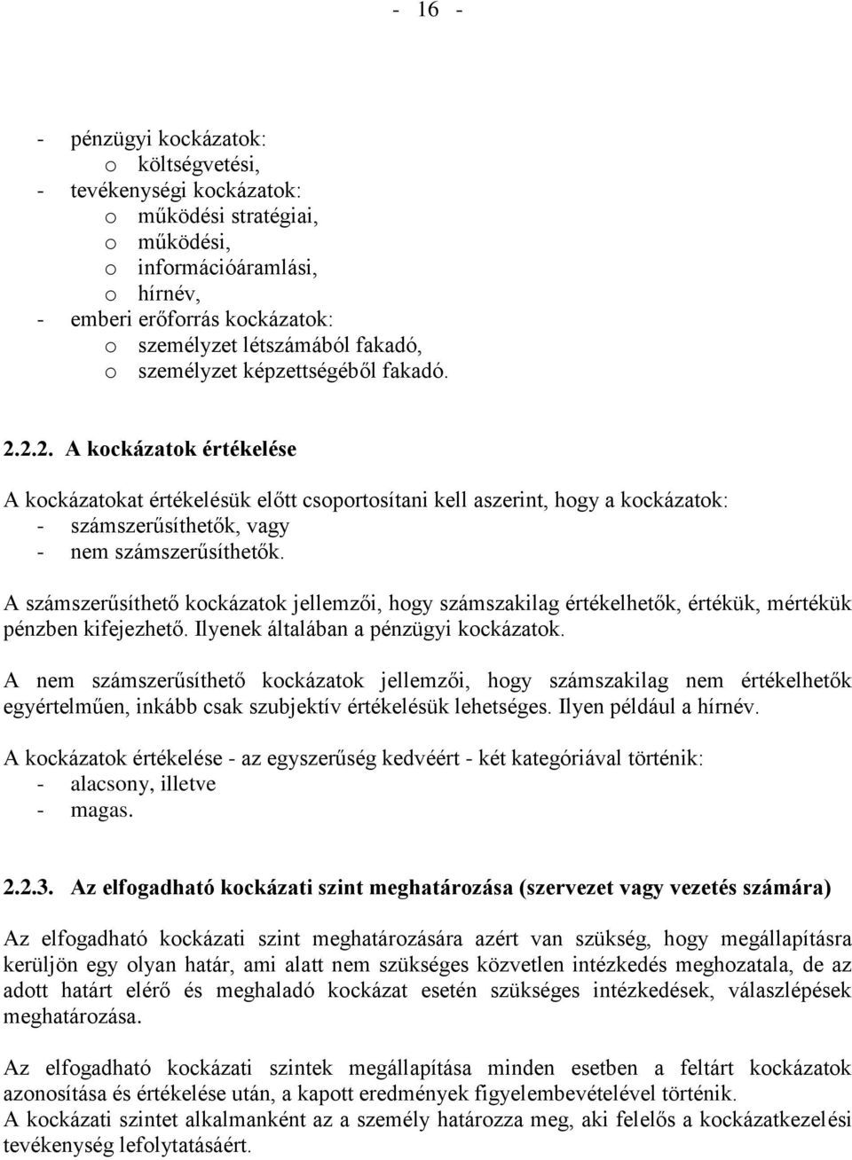 2.2. A kockázatok értékelése A kockázatokat értékelésük előtt csoportosítani kell aszerint, hogy a kockázatok: - számszerűsíthetők, vagy - nem számszerűsíthetők.