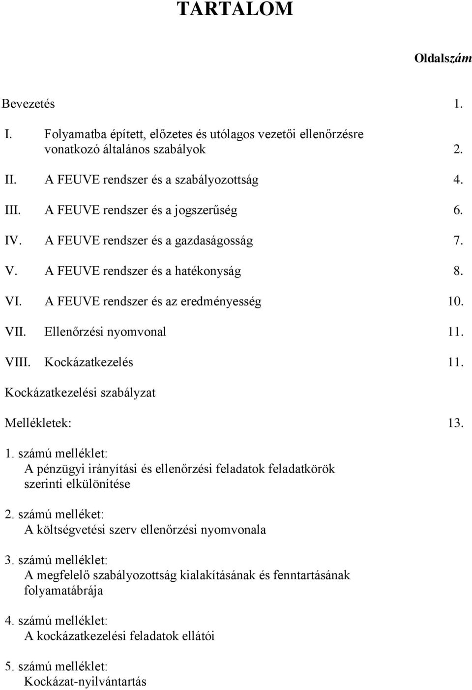 VIII. Kockázatkezelés 11. Kockázatkezelési szabályzat Mellékletek: 13. 1. számú melléklet: A pénzügyi irányítási és ellenőrzési feladatok feladatkörök szerinti elkülönítése 2.