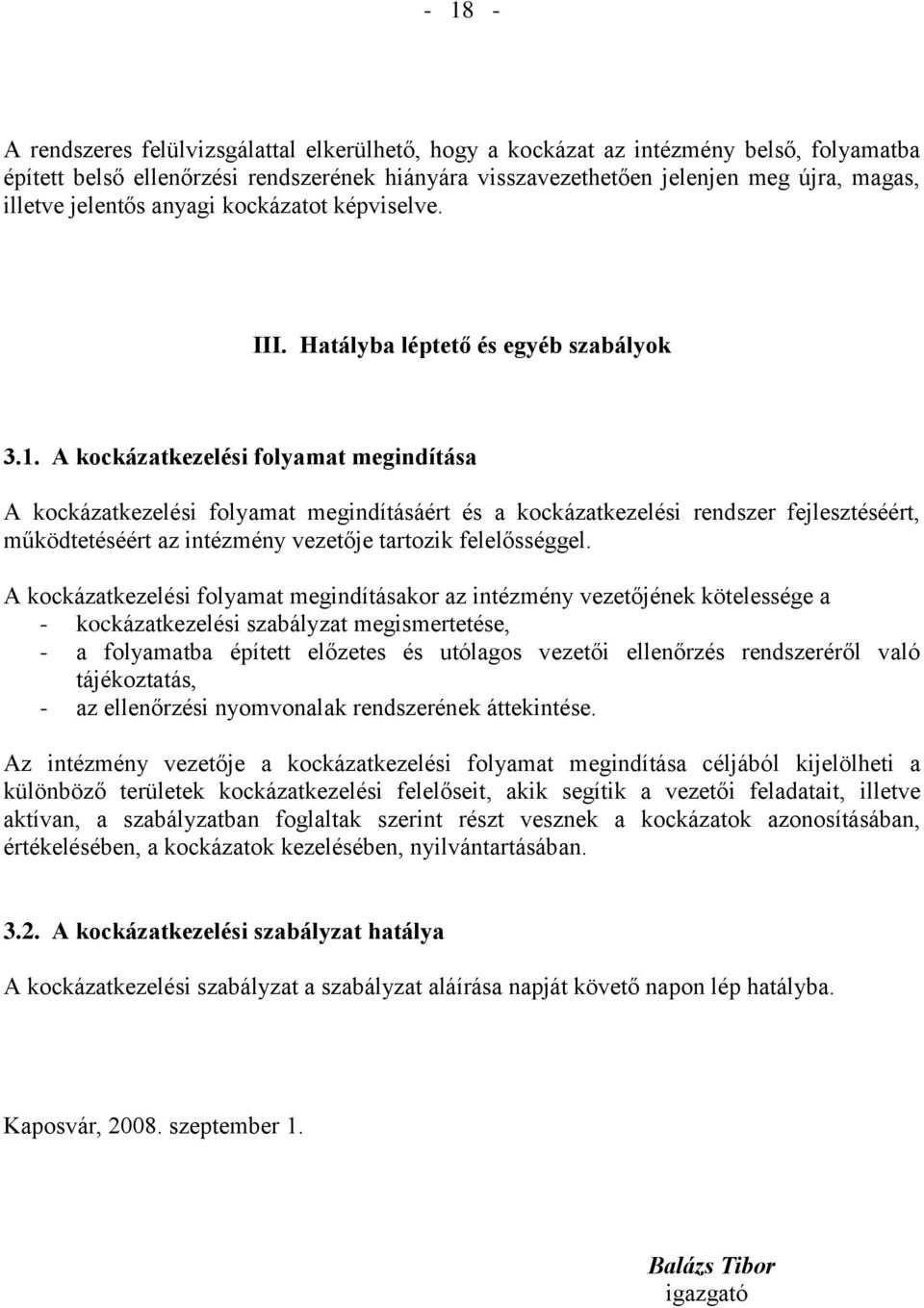 A kockázatkezelési folyamat megindítása A kockázatkezelési folyamat megindításáért és a kockázatkezelési rendszer fejlesztéséért, működtetéséért az intézmény vezetője tartozik felelősséggel.