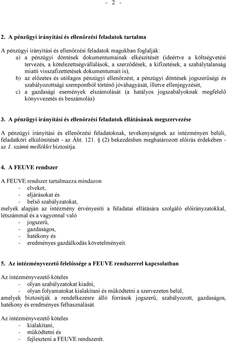 költségvetési tervezés, a kötelezettségvállalások, a szerződések, a kifizetések, a szabálytalanság miatti visszafizettetések dokumentumait is), b) az előzetes és utólagos pénzügyi ellenőrzést, a