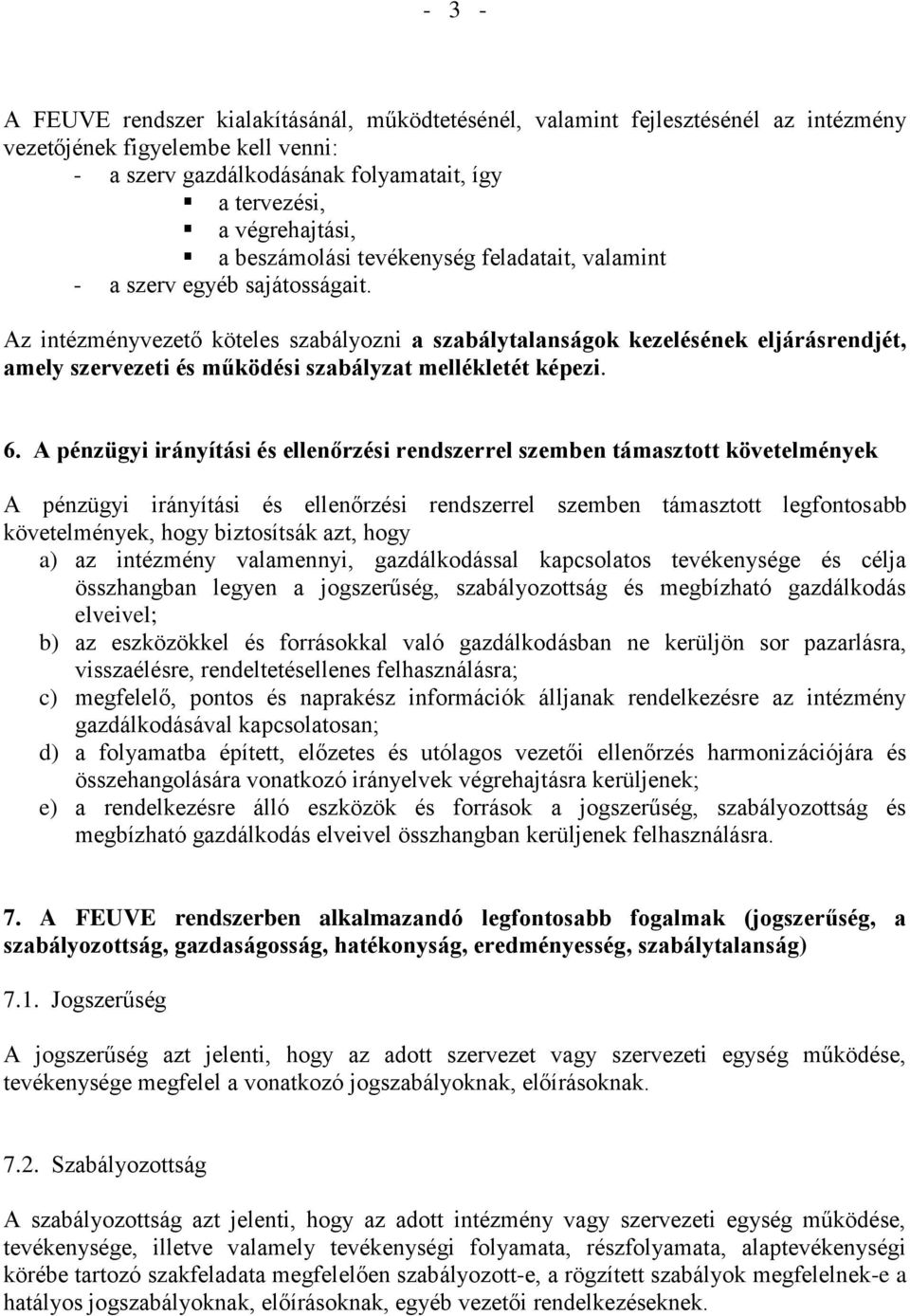 Az intézményvezető köteles szabályozni a szabálytalanságok kezelésének eljárásrendjét, amely szervezeti és működési szabályzat mellékletét képezi. 6.