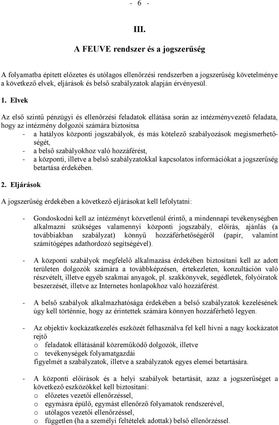 Elvek Az első szintű pénzügyi és ellenőrzési feladatok ellátása során az intézményvezető feladata, hogy az intézmény dolgozói számára biztosítsa - a hatályos központi jogszabályok, és más kötelező