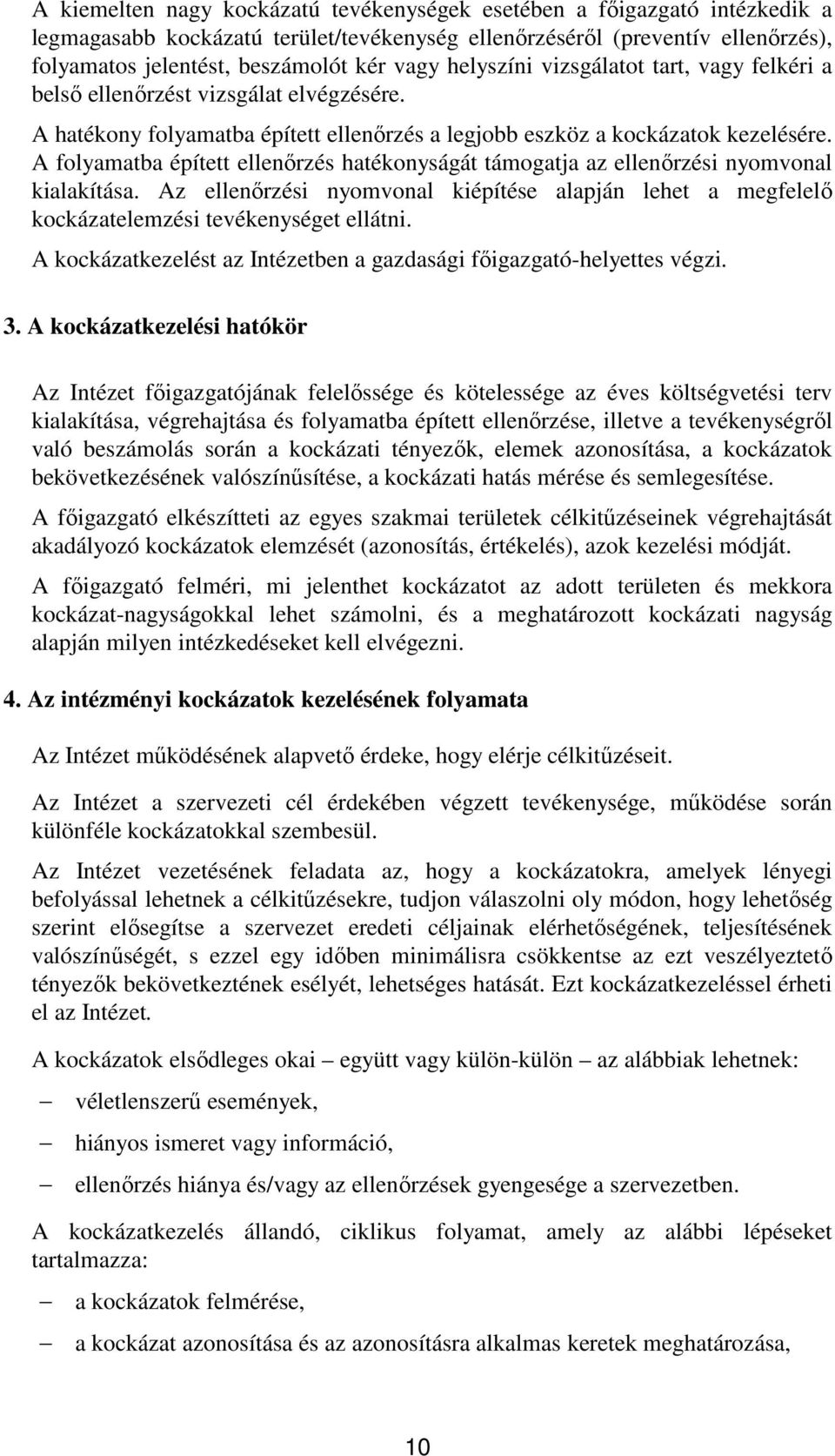 A folyamatba épített ellenırzés hatékonyságát támogatja az ellenırzési nyomvonal kialakítása. Az ellenırzési nyomvonal kiépítése alapján lehet a megfelelı kockázatelemzési tevékenységet ellátni.