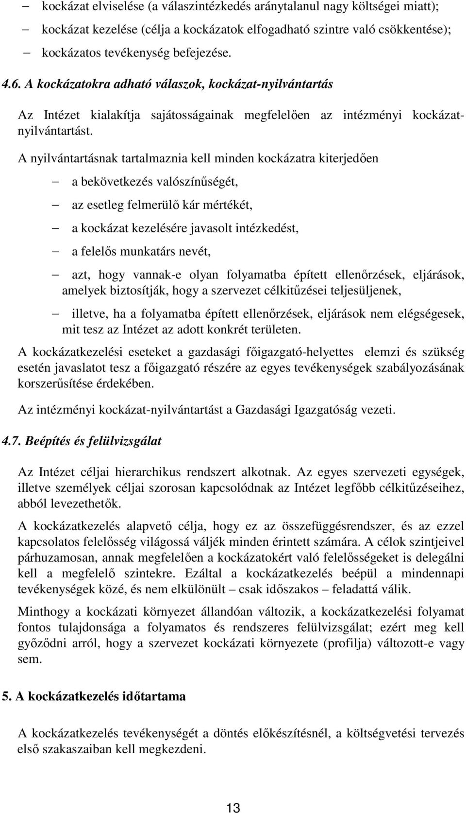 A nyilvántartásnak tartalmaznia kell minden kockázatra kiterjedıen a bekövetkezés valószínőségét, az esetleg felmerülı kár mértékét, a kockázat kezelésére javasolt intézkedést, a felelıs munkatárs