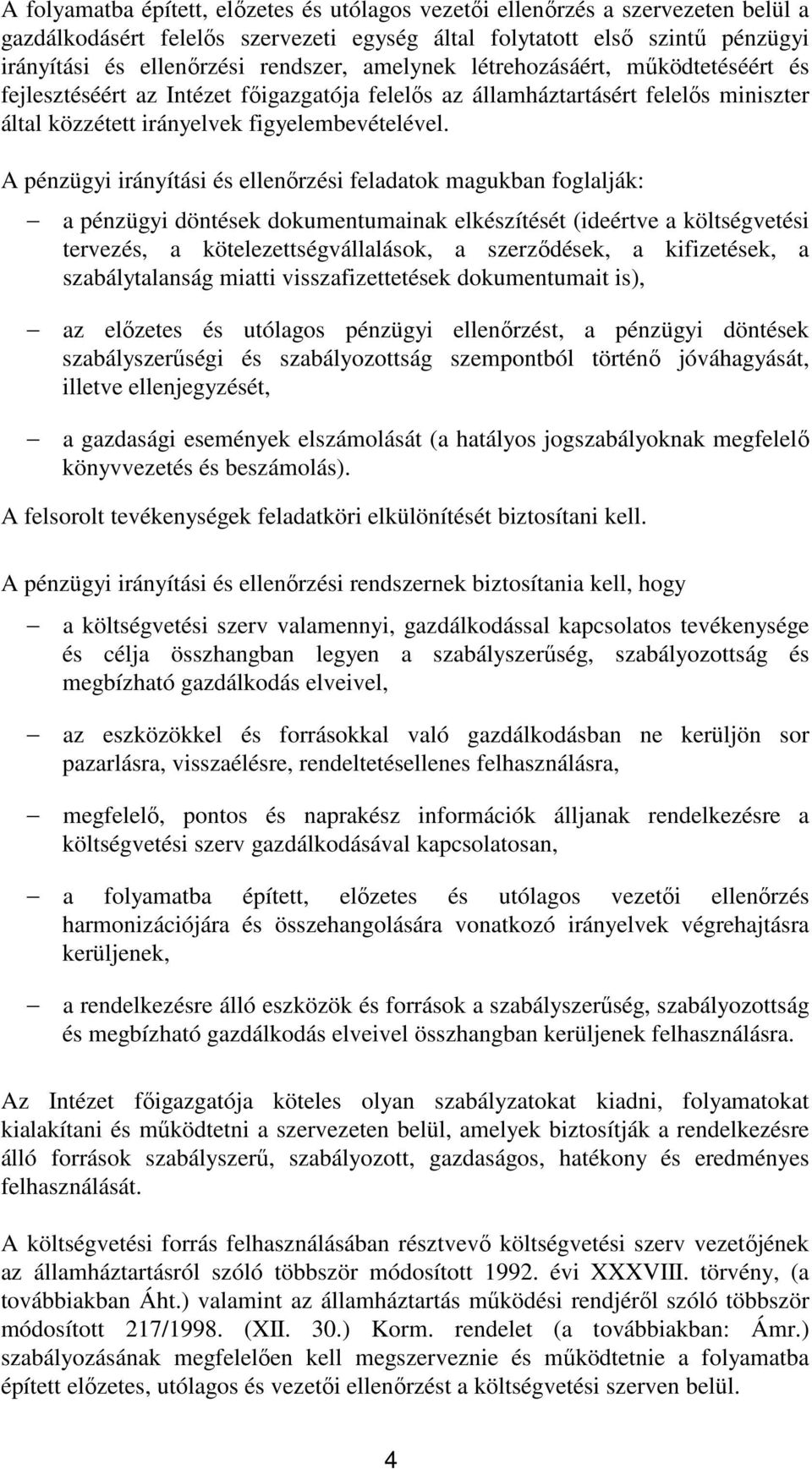 A pénzügyi irányítási és ellenırzési feladatok magukban foglalják: a pénzügyi döntések dokumentumainak elkészítését (ideértve a költségvetési tervezés, a kötelezettségvállalások, a szerzıdések, a