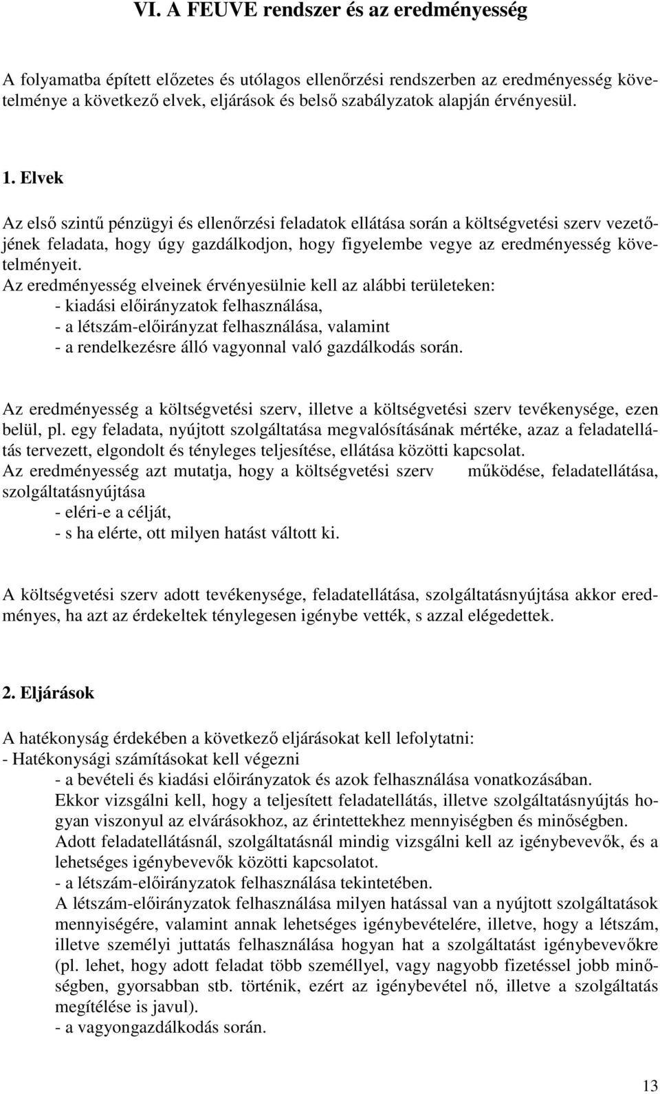 Elvek Az elsı szintő pénzügyi és ellenırzési feladatok ellátása során a költségvetési szerv vezetıjének feladata, hogy úgy gazdálkodjon, hogy figyelembe vegye az eredményesség követelményeit.