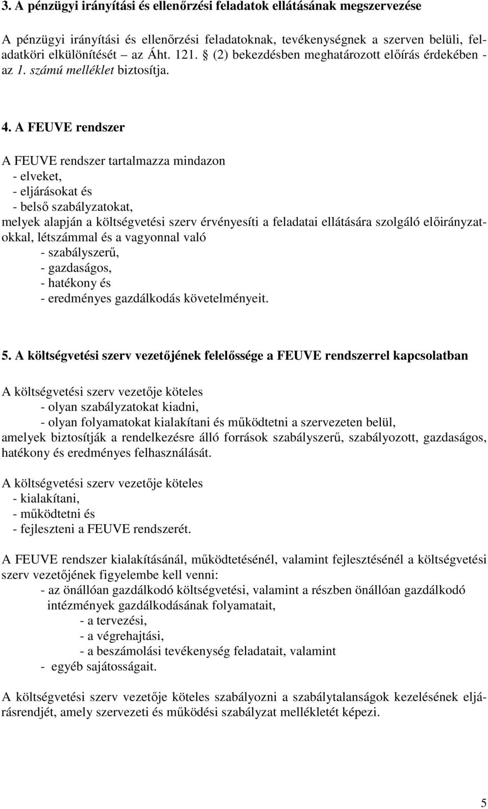 A FEUVE rendszer A FEUVE rendszer tartalmazza mindazon - elveket, - eljárásokat és - belsı szabályzatokat, melyek alapján a költségvetési szerv érvényesíti a feladatai ellátására szolgáló