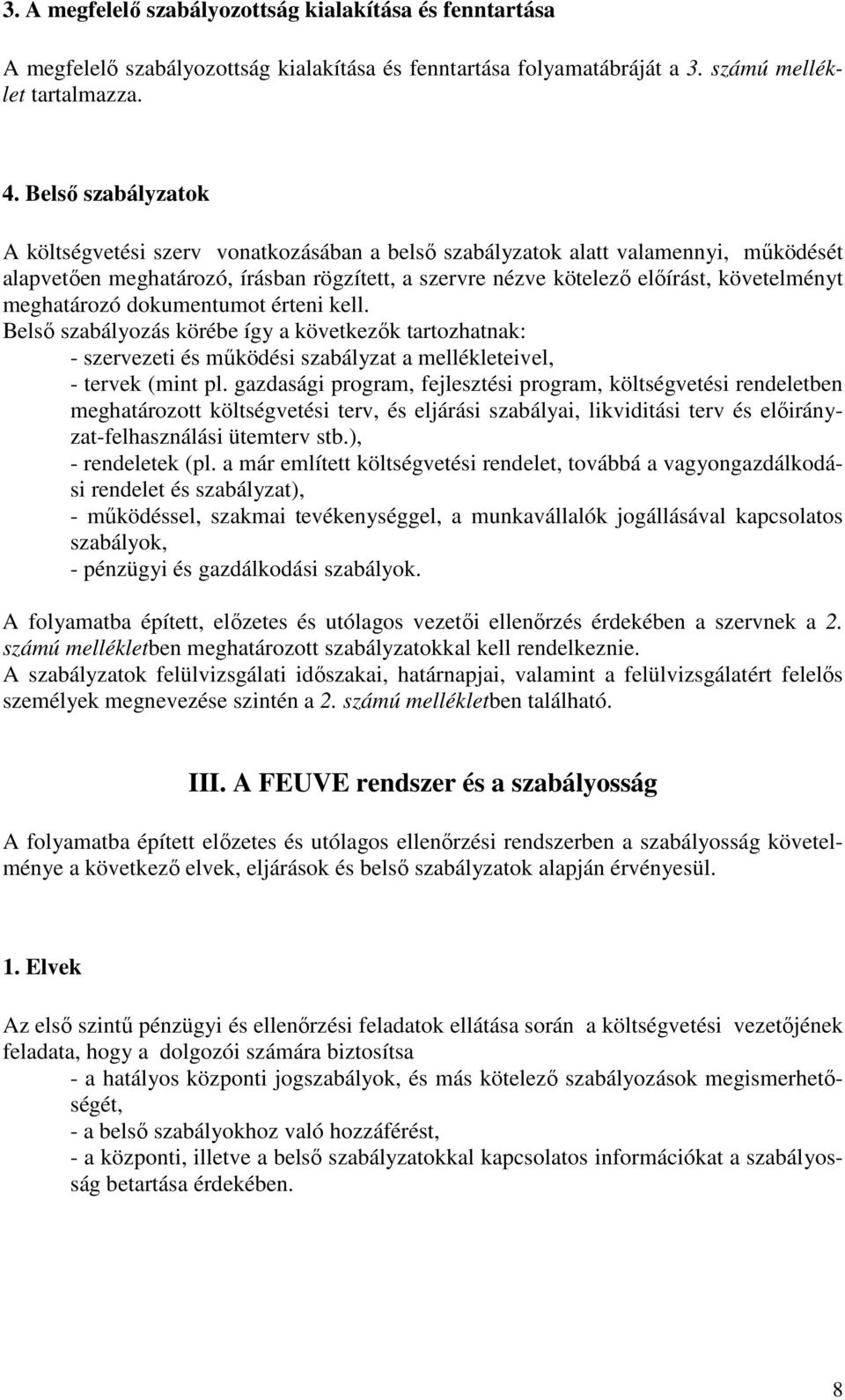 meghatározó dokumentumot érteni kell. Belsı szabályozás körébe így a következık tartozhatnak: - szervezeti és mőködési szabályzat a mellékleteivel, - tervek (mint pl.