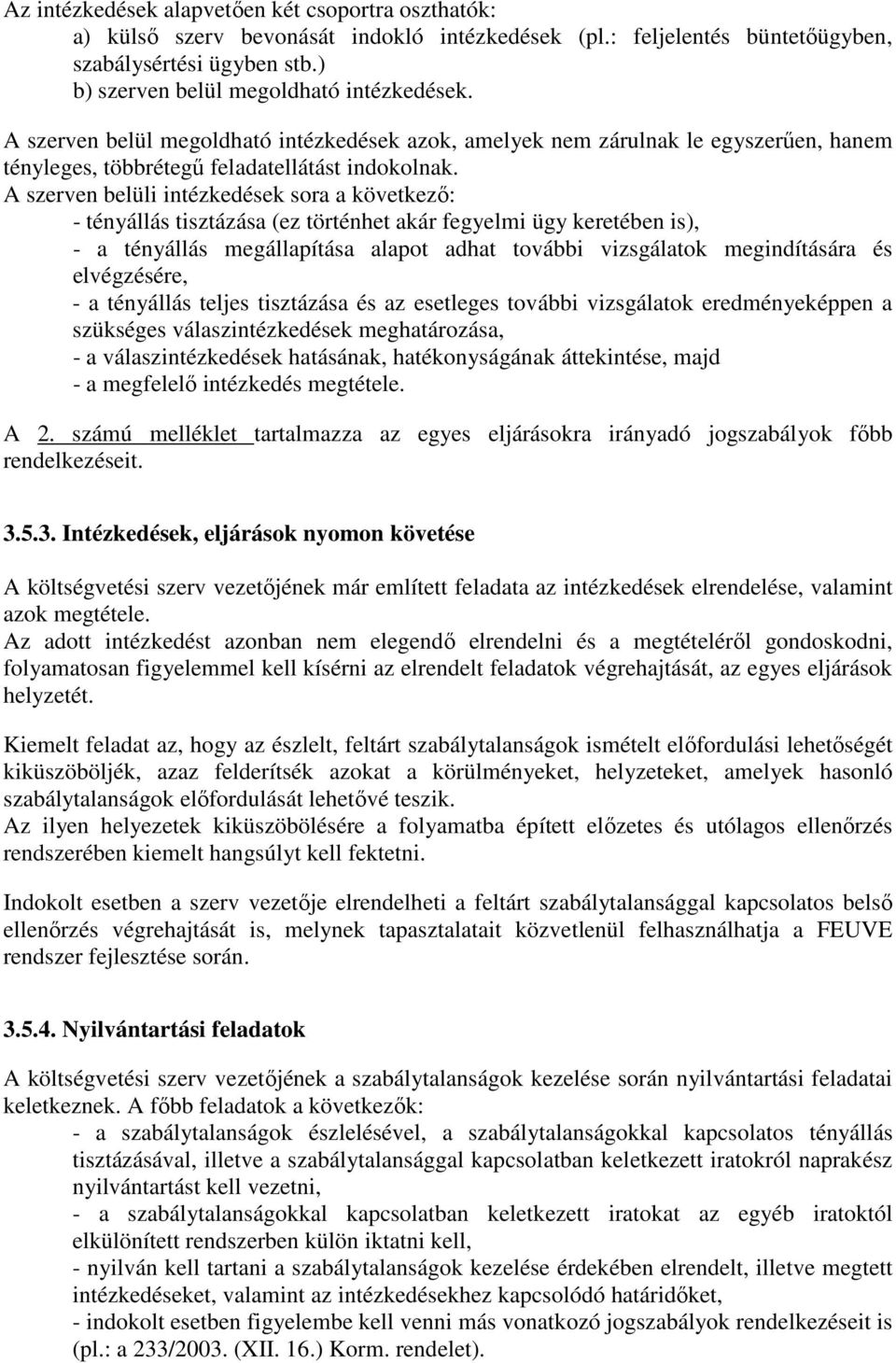 A szerven belüli intézkedések sora a következı: - tényállás tisztázása (ez történhet akár fegyelmi ügy keretében is), - a tényállás megállapítása alapot adhat további vizsgálatok megindítására és