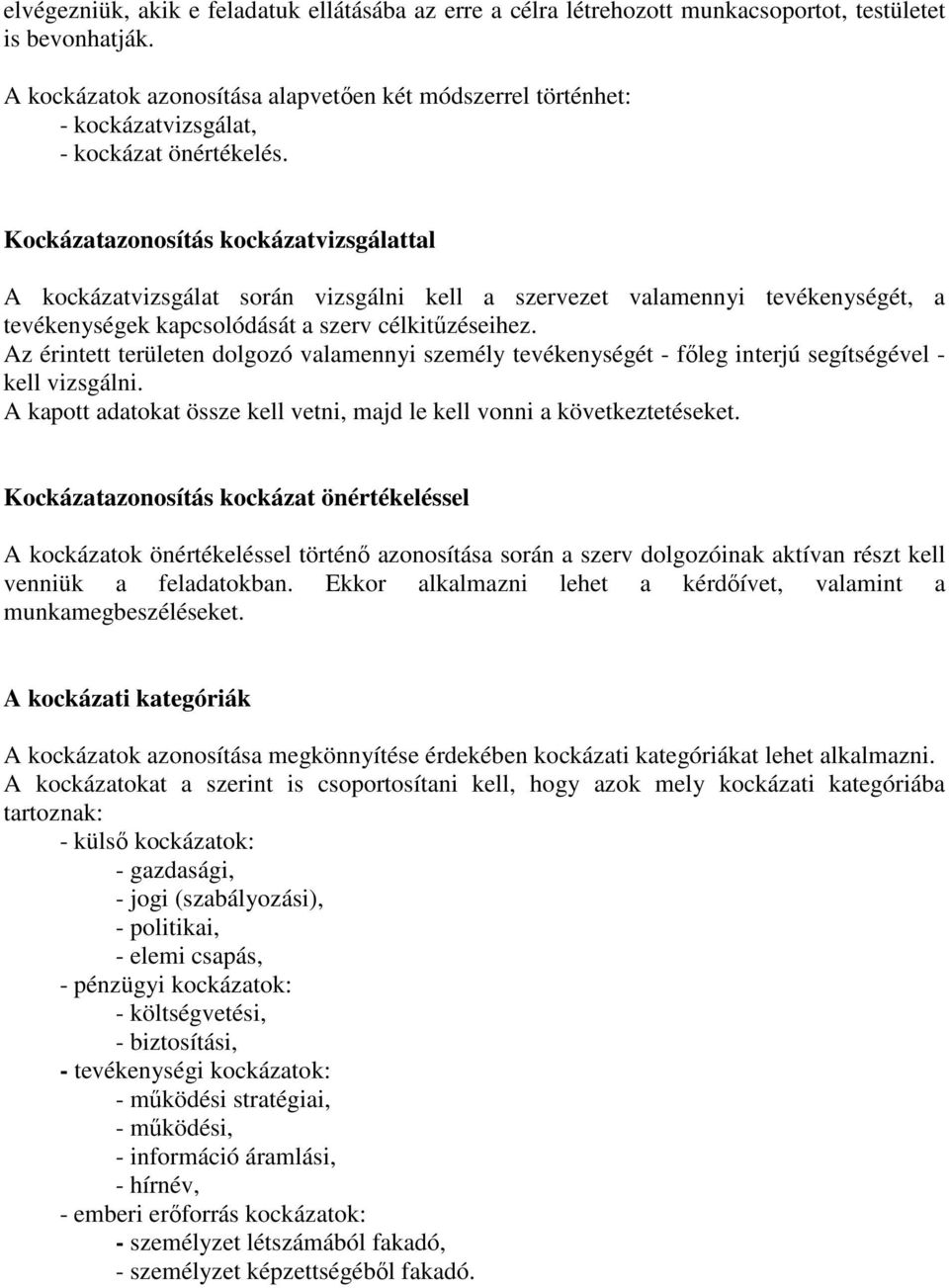 Kockázatazonosítás kockázatvizsgálattal A kockázatvizsgálat során vizsgálni kell a szervezet valamennyi tevékenységét, a tevékenységek kapcsolódását a szerv célkitőzéseihez.