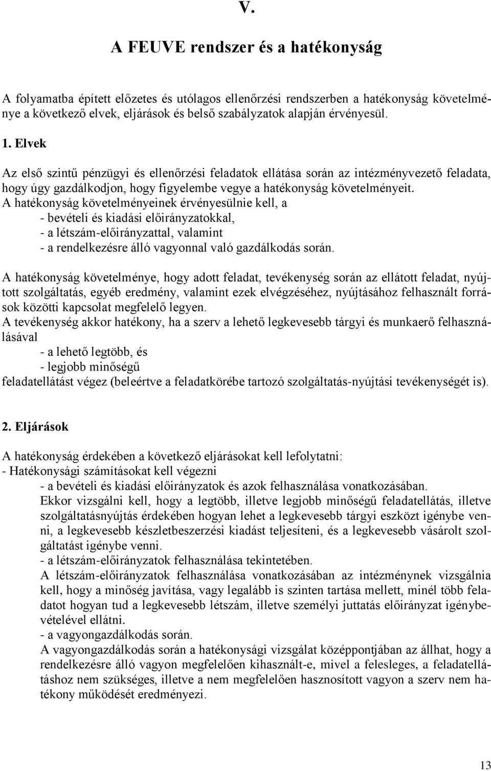 A hatékonyság követelményeinek érvényesülnie kell, a - bevételi és kiadási előirányzatokkal, - a létszám-előirányzattal, valamint - a rendelkezésre álló vagyonnal való gazdálkodás során.