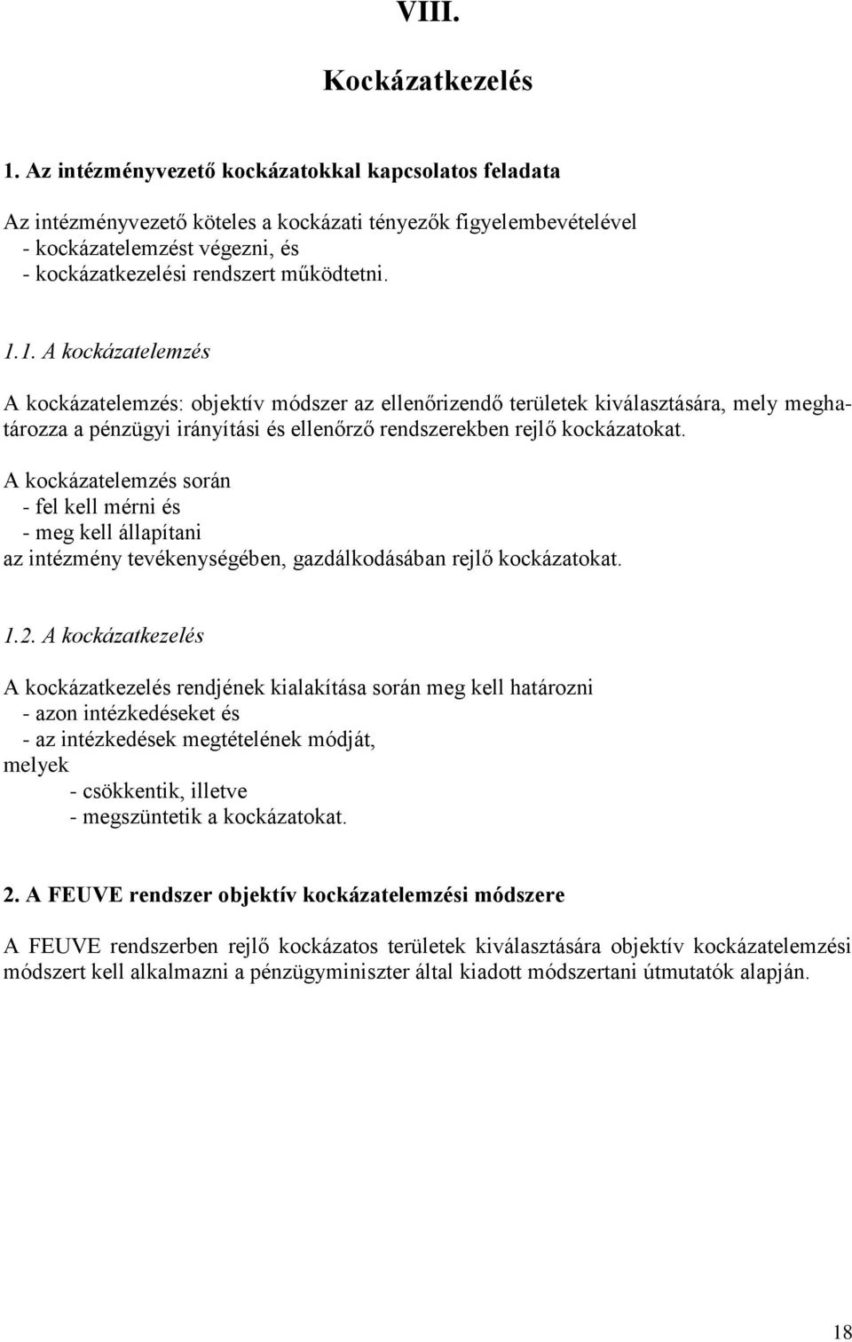 1. A kockázatelemzés A kockázatelemzés: objektív módszer az ellenőrizendő területek kiválasztására, mely meghatározza a pénzügyi irányítási és ellenőrző rendszerekben rejlő kockázatokat.