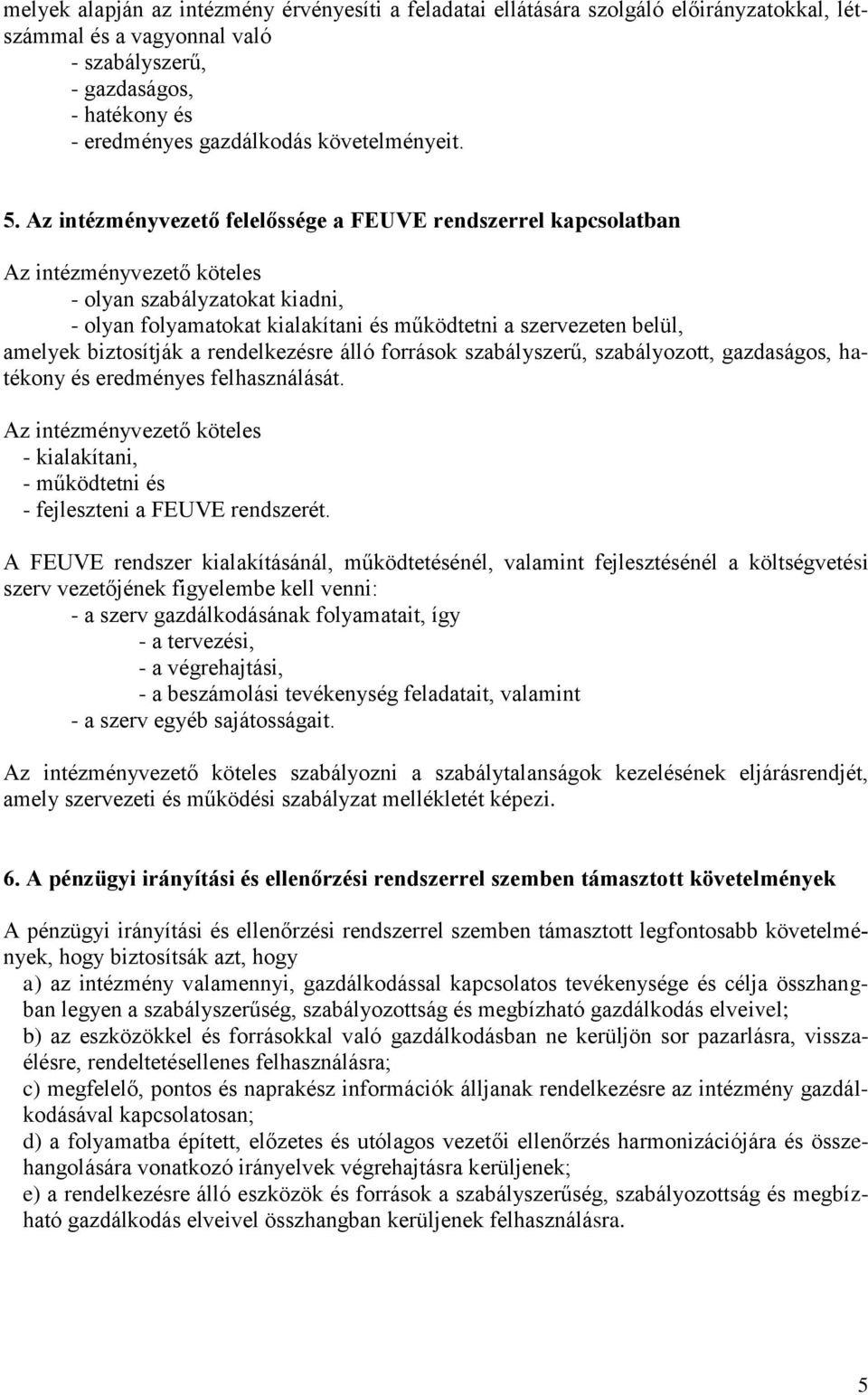 Az intézményvezető felelőssége a FEUVE rendszerrel kapcsolatban Az intézményvezető köteles - olyan szabályzatokat kiadni, - olyan folyamatokat kialakítani és működtetni a szervezeten belül, amelyek