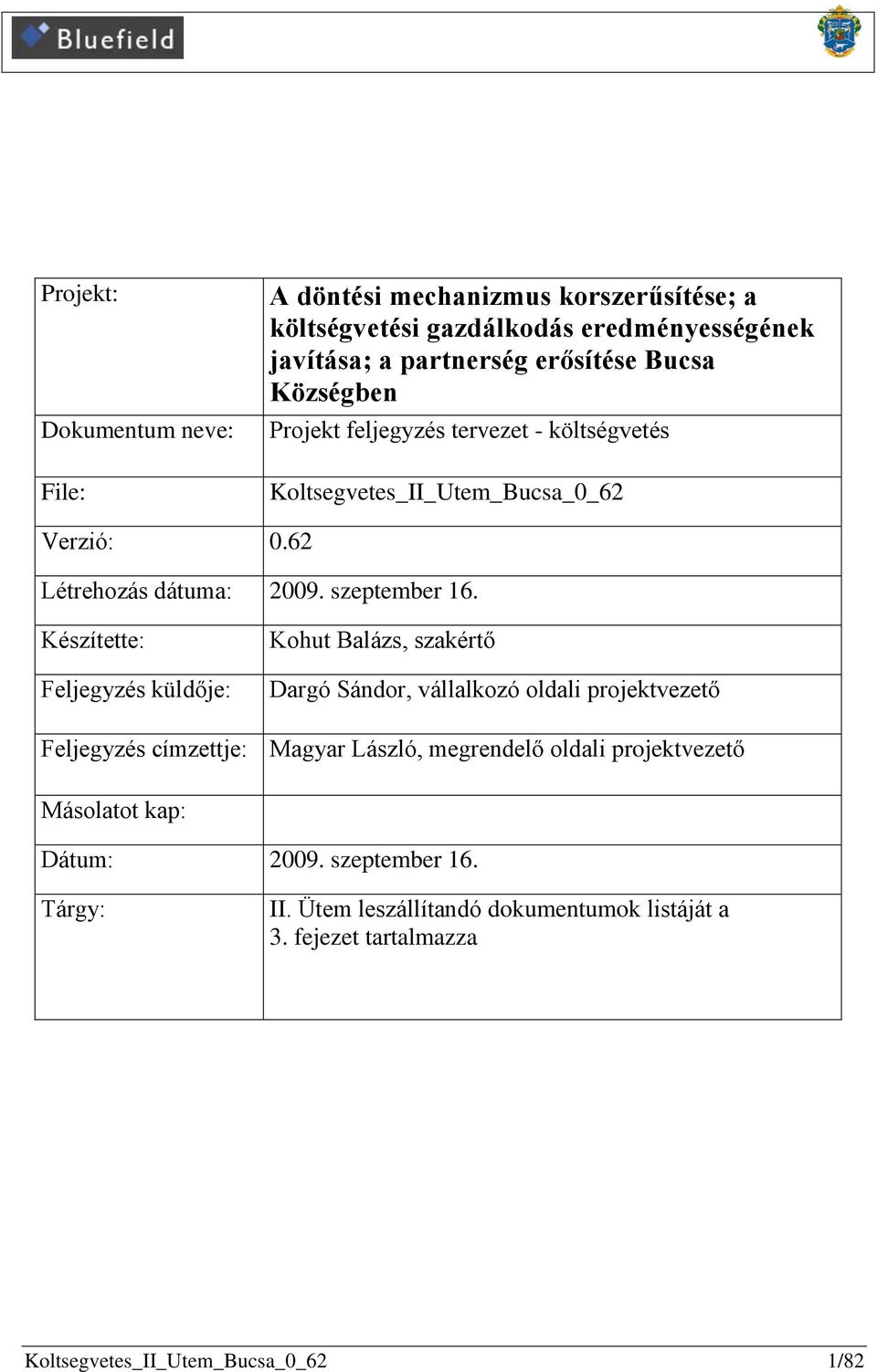 Készítette: Feljegyzés küldője: Kohut Balázs, szakértő Dargó Sándor, vállalkozó oldali projektvezető Feljegyzés címzettje: Magyar László, megrendelő