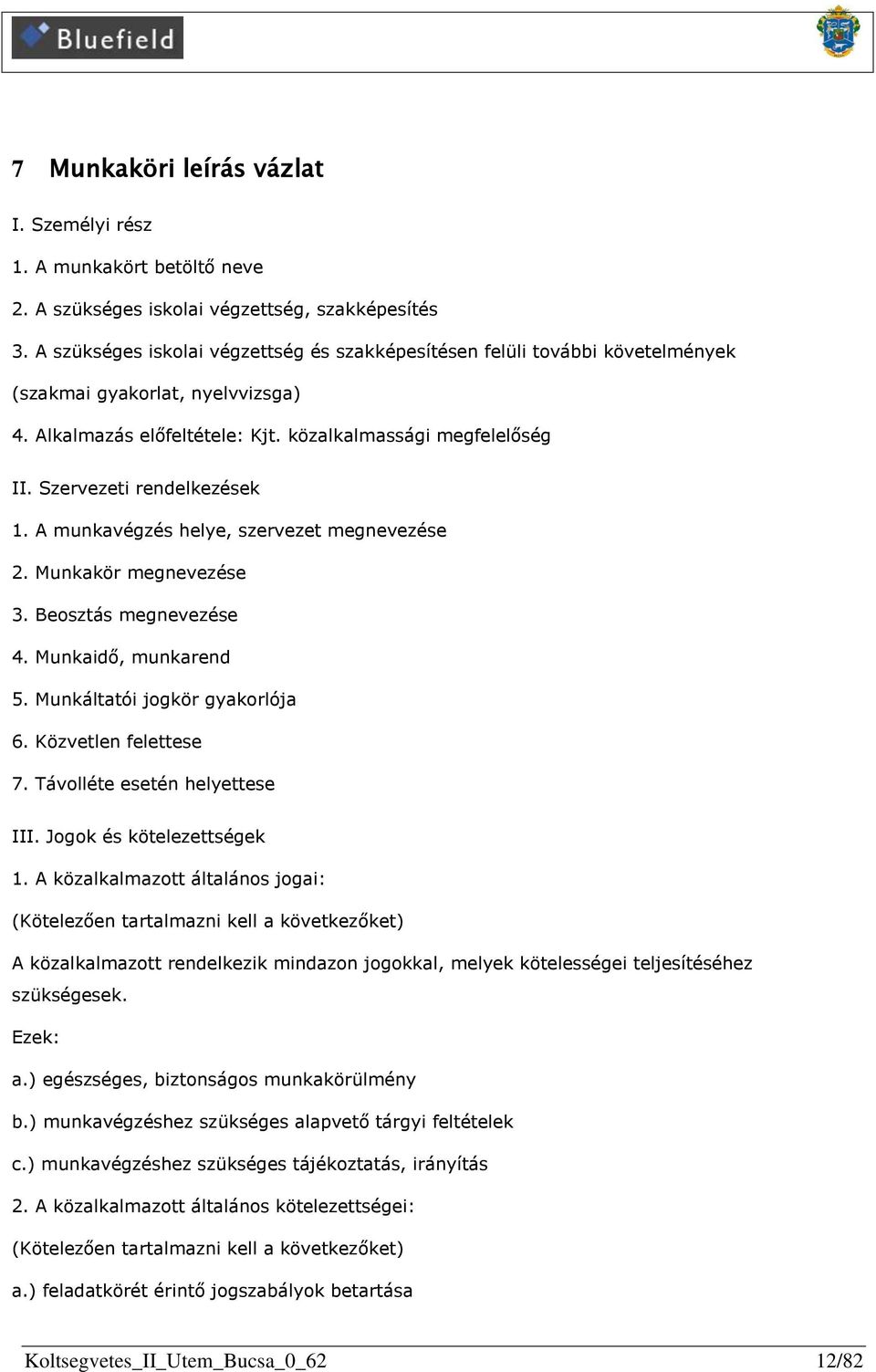 Szervezeti rendelkezések 1. A munkavégzés helye, szervezet megnevezése 2. Munkakör megnevezése 3. Beosztás megnevezése 4. Munkaidő, munkarend 5. Munkáltatói jogkör gyakorlója 6. Közvetlen felettese 7.