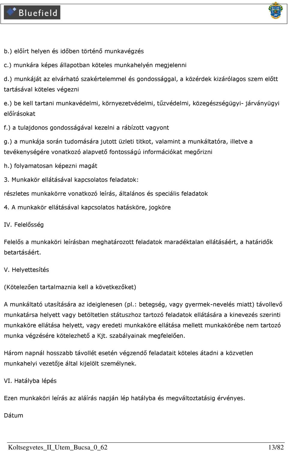 ) be kell tartani munkavédelmi, környezetvédelmi, tűzvédelmi, közegészségügyi- járványügyi előírásokat f.) a tulajdonos gondosságával kezelni a rábízott vagyont g.