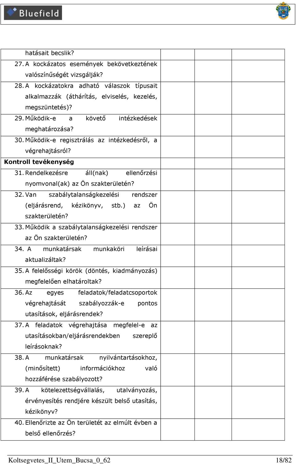 Rendelkezésre áll(nak) ellenőrzési nyomvonal(ak) az Ön szakterületén? 32. Van szabálytalanságkezelési rendszer (eljárásrend, kézikönyv, stb.) az Ön szakterületén? 33.