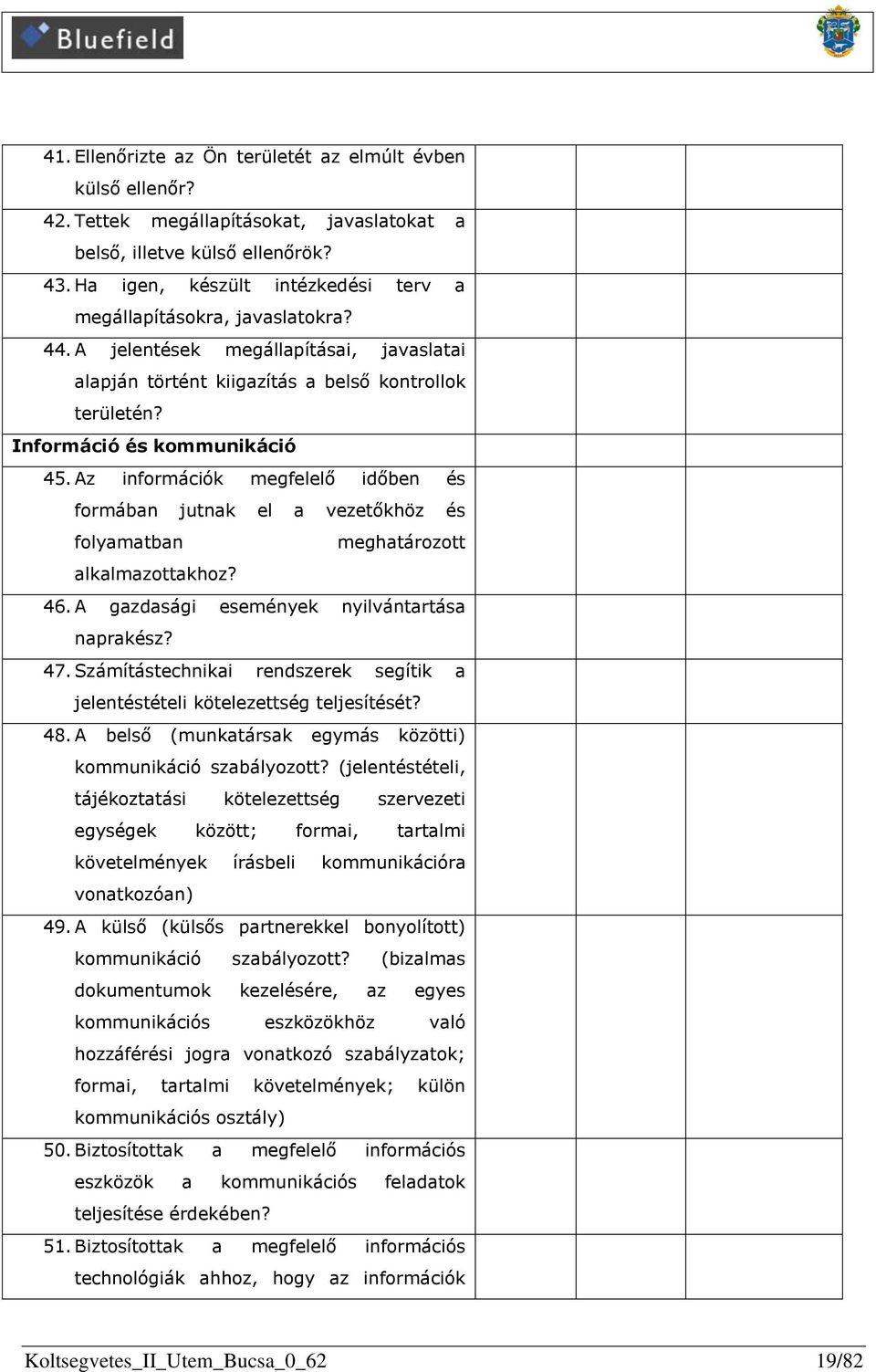 Az információk megfelelő időben és formában jutnak el a vezetőkhöz és folyamatban meghatározott alkalmazottakhoz? 46. A gazdasági események nyilvántartása naprakész? 47.