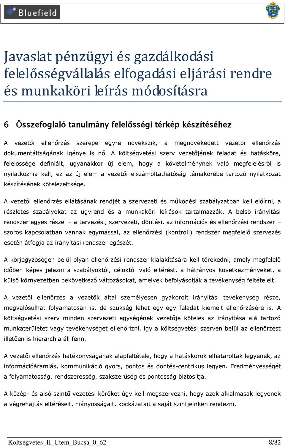 A költségvetési szerv vezetőjének feladat és hatásköre, felelőssége definiált, ugyanakkor új elem, hogy a követelménynek való megfelelésről is nyilatkoznia kell, ez az új elem a vezetői