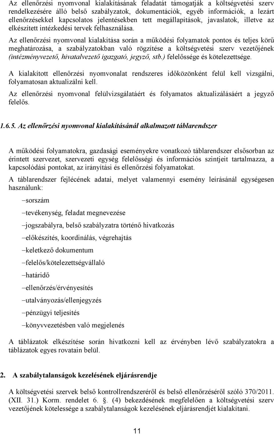 Az ellenőrzési nyomvonal kialakítása során a működési folyamatok pontos és teljes körű meghatározása, a szabályzatokban való rögzítése a költségvetési szerv vezetőjének (intézményvezető,