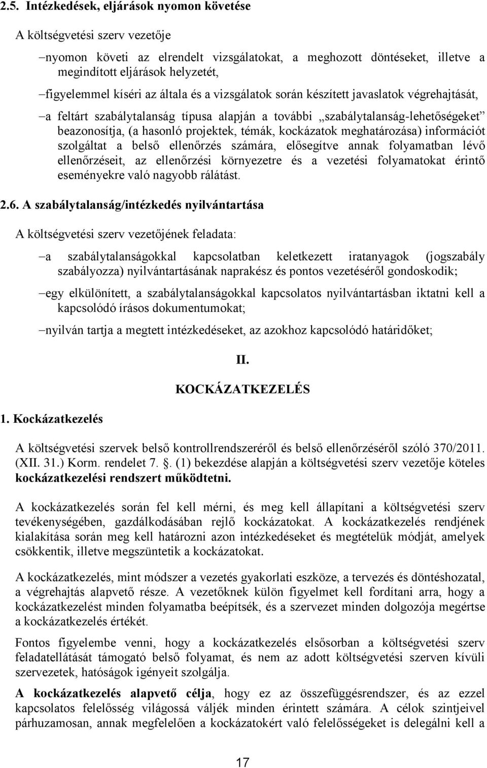 kockázatok meghatározása) információt szolgáltat a belső ellenőrzés számára, elősegítve annak folyamatban lévő ellenőrzéseit, az ellenőrzési környezetre és a vezetési folyamatokat érintő eseményekre