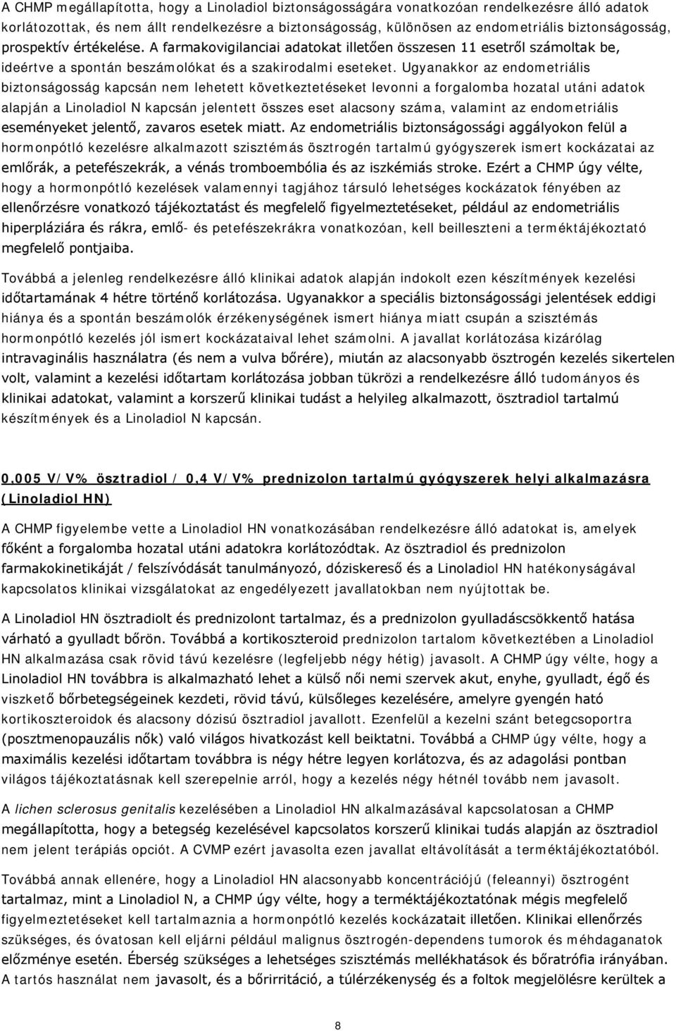 Ugyanakkor az endometriális biztonságosság kapcsán nem lehetett következtetéseket levonni a forgalomba hozatal utáni adatok alapján a Linoladiol N kapcsán jelentett összes eset alacsony száma,