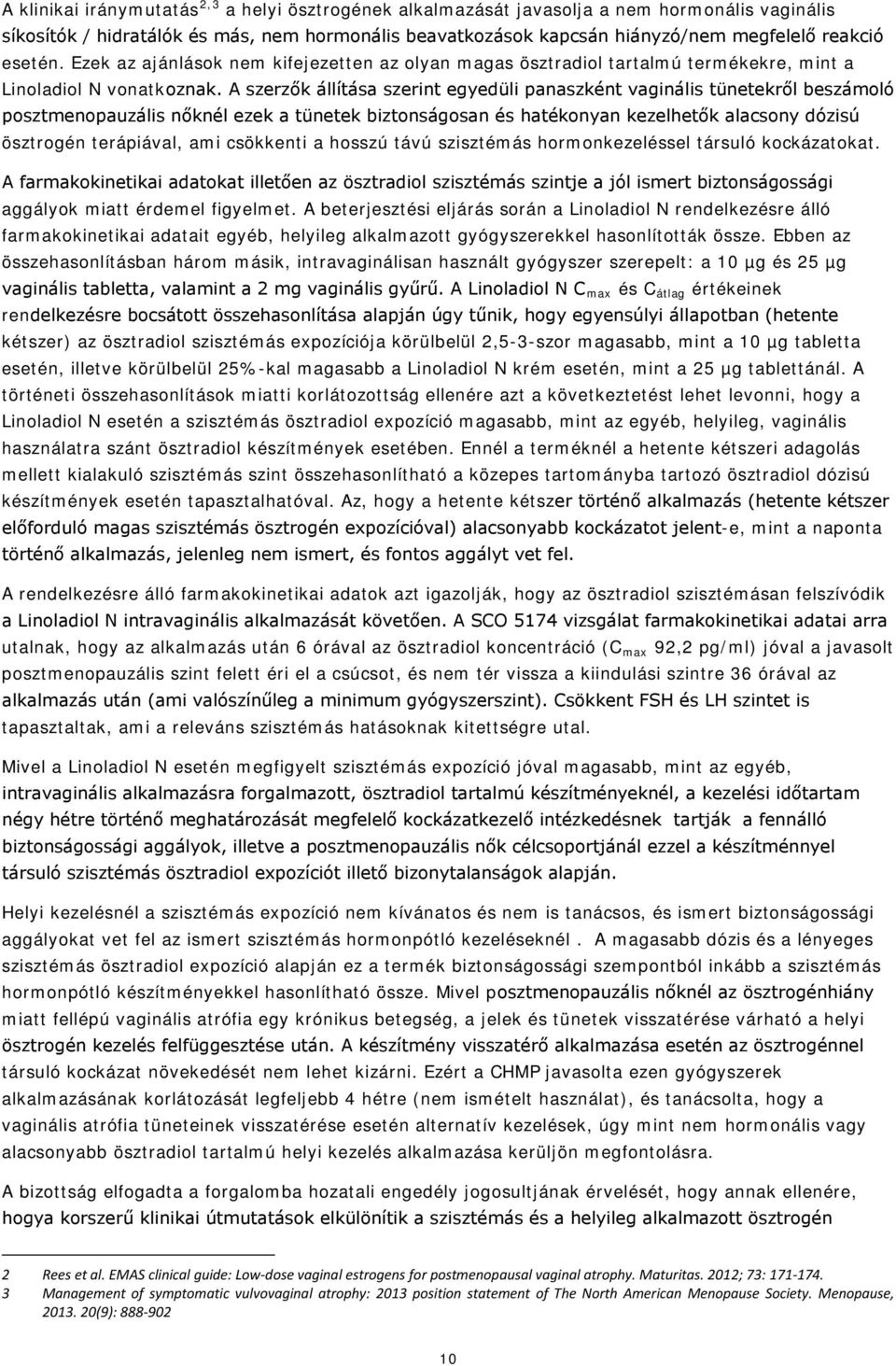 A szerzők állítása szerint egyedüli panaszként vaginális tünetekről beszámoló posztmenopauzális nőknél ezek a tünetek biztonságosan és hatékonyan kezelhetők alacsony dózisú ösztrogén terápiával, ami