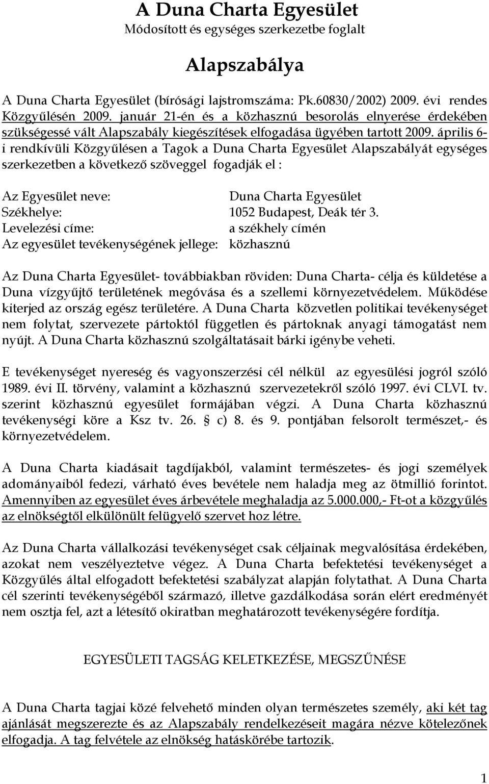 április 6- i rendkívüli Közgyűlésen a Tagok a Duna Charta Egyesület Alapszabályát egységes szerkezetben a következő szöveggel fogadják el : Az Egyesület neve: Duna Charta Egyesület Székhelye: 1052