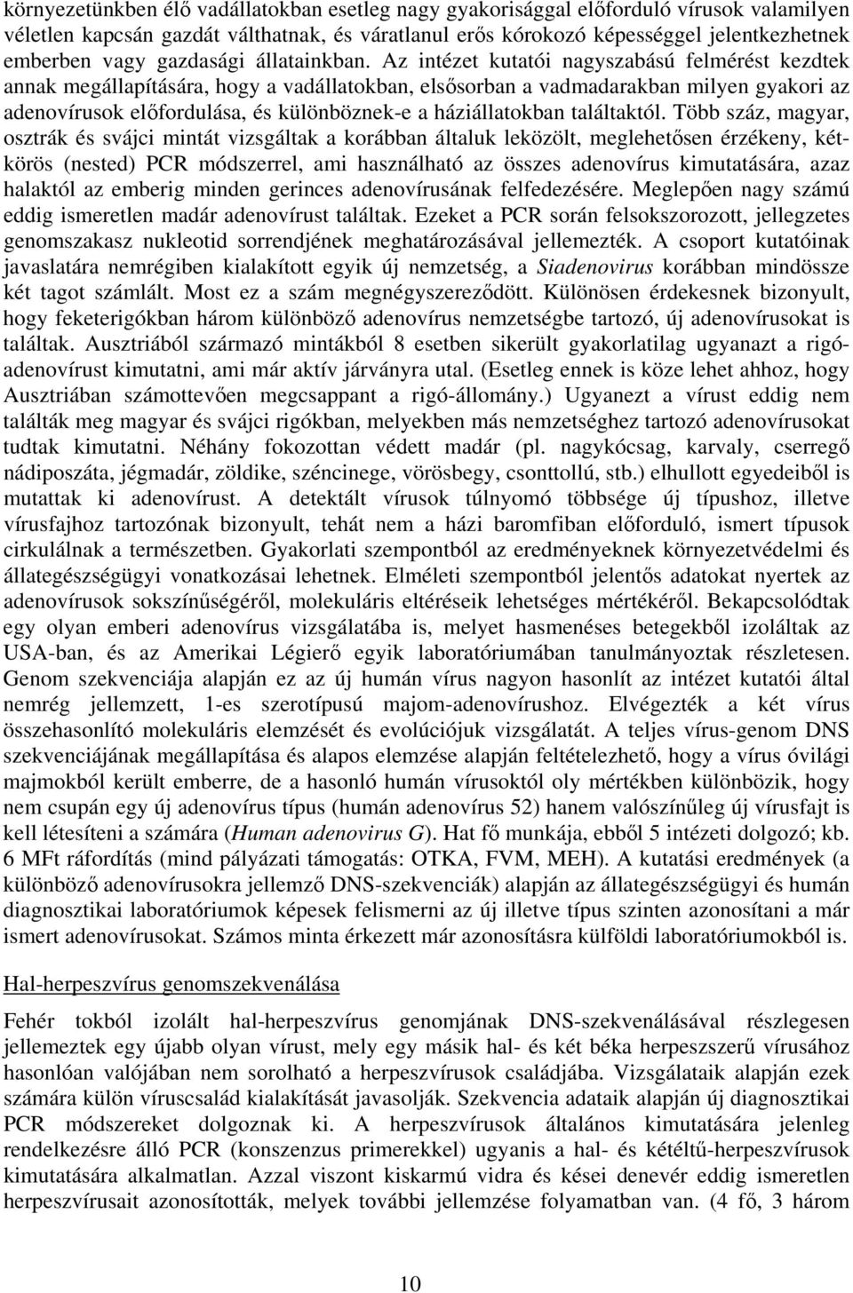 Az intézet kutatói nagyszabású felmérést kezdtek annak megállapítására, hogy a vadállatokban, elsősorban a vadmadarakban milyen gyakori az adenovírusok előfordulása, és különböznek-e a háziállatokban