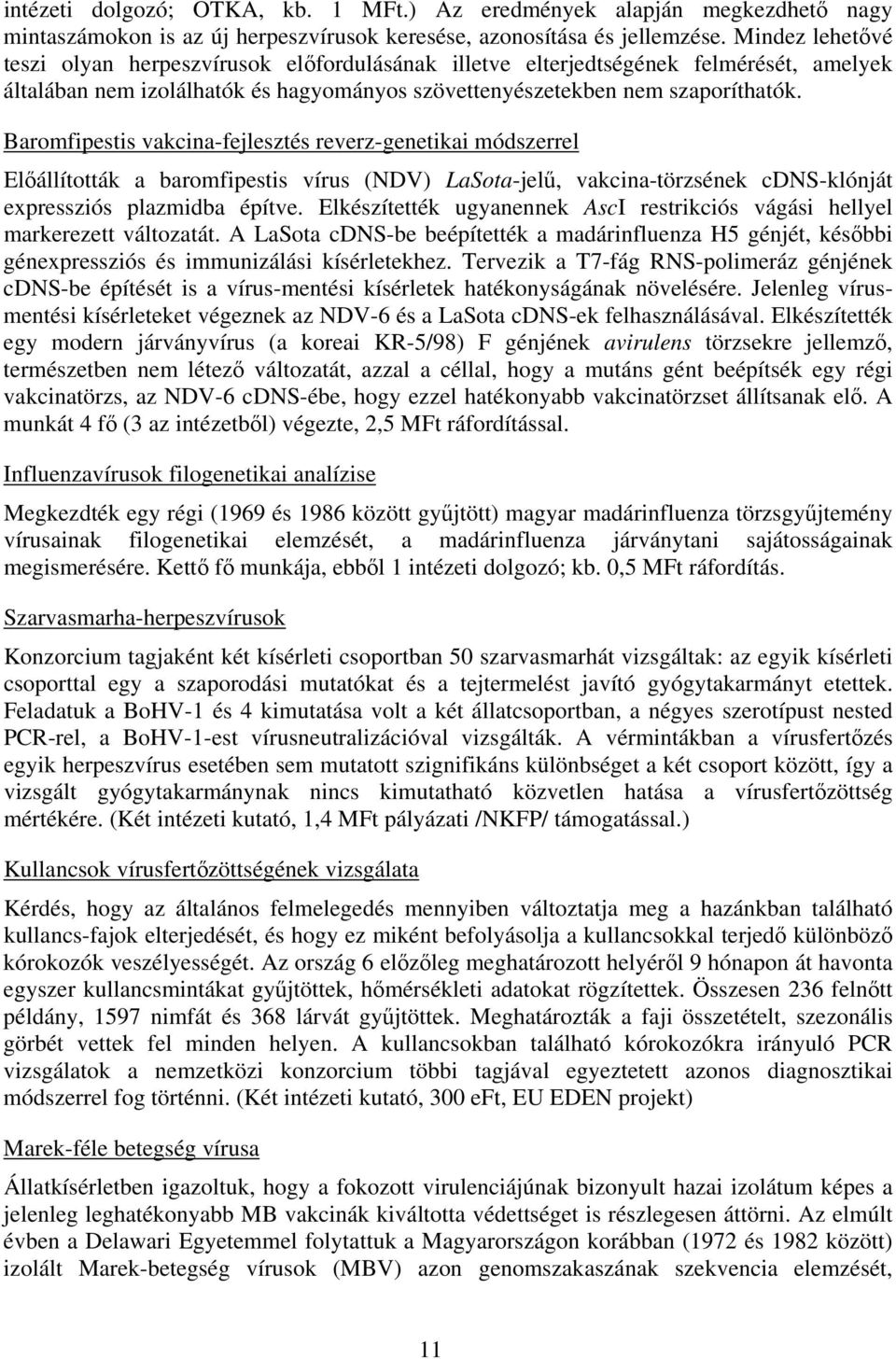Baromfipestis vakcina-fejlesztés reverz-genetikai módszerrel Előállították a baromfipestis vírus (NDV) LaSota-jelű, vakcina-törzsének cdns-klónját expressziós plazmidba építve.