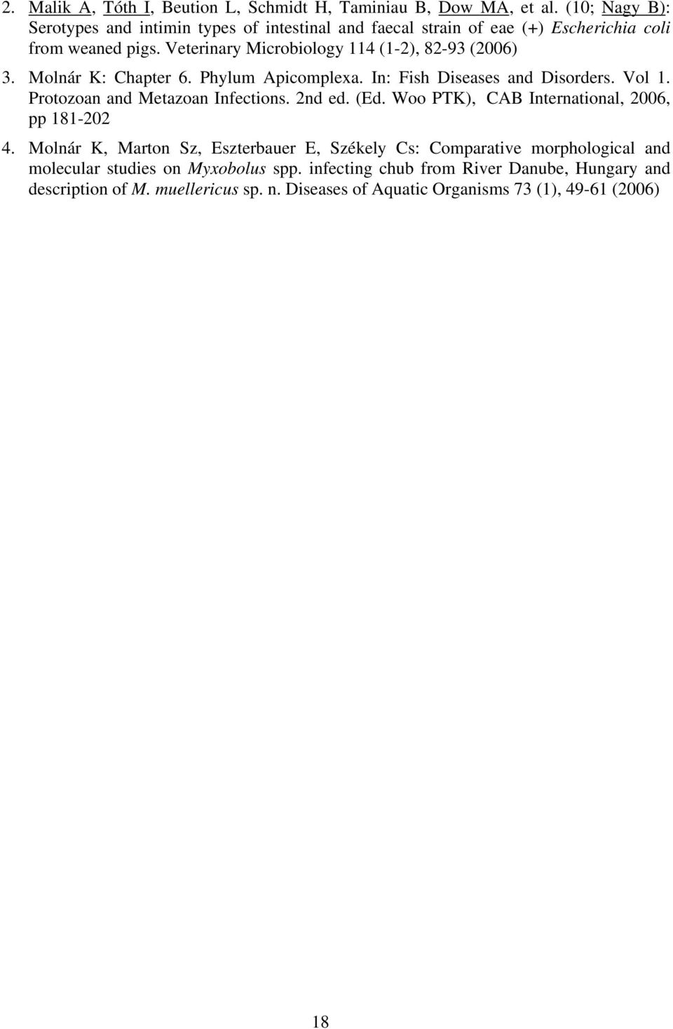 Veterinary Microbiology 114 (1-2), 82-93 (2006) 3. Molnár K: Chapter 6. Phylum Apicomplexa. In: Fish Diseases and Disorders. Vol 1. Protozoan and Metazoan Infections.