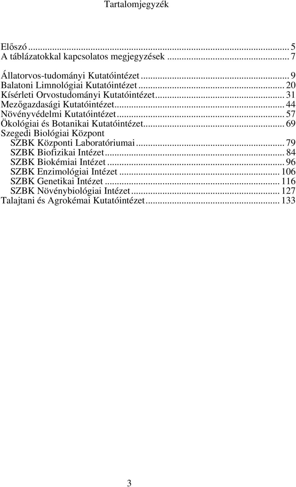 .. 44 Növényvédelmi Kutatóintézet... 57 Ökológiai és Botanikai Kutatóintézet... 69 Szegedi Biológiai Központ SZBK Központi Laboratóriumai.