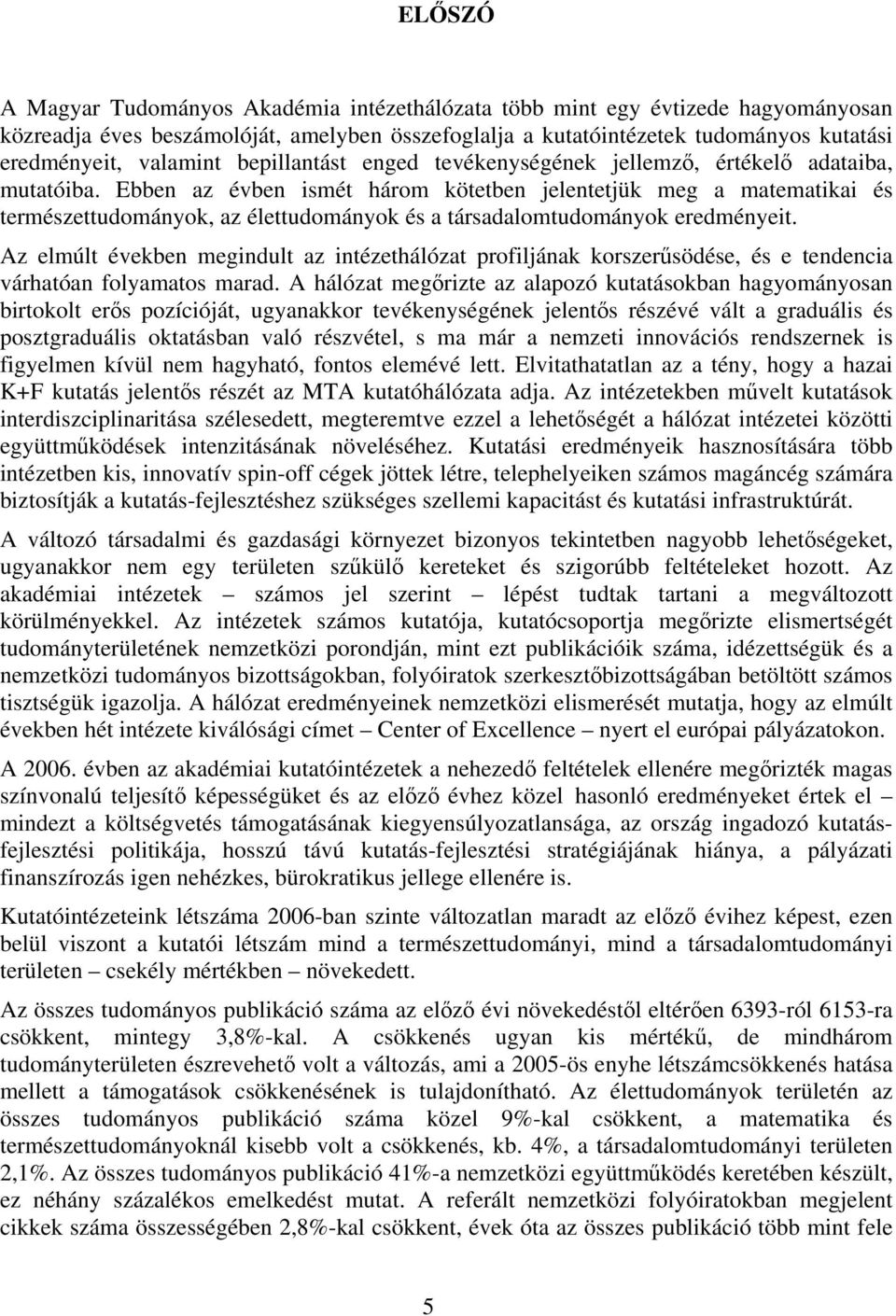 Ebben az évben ismét három kötetben jelentetjük meg a matematikai és természettudományok, az élettudományok és a társadalomtudományok eredményeit.