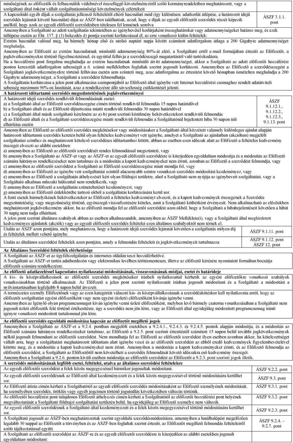 ÁSZF-ben találhatóak, azzal, hogy e díjak az egyedi előfizetői szerződés részét képezik anélkül, hogy azok az egyedi előfizetői szerződésben tételesen fel lennének sorolva ÁSZF 3.1.